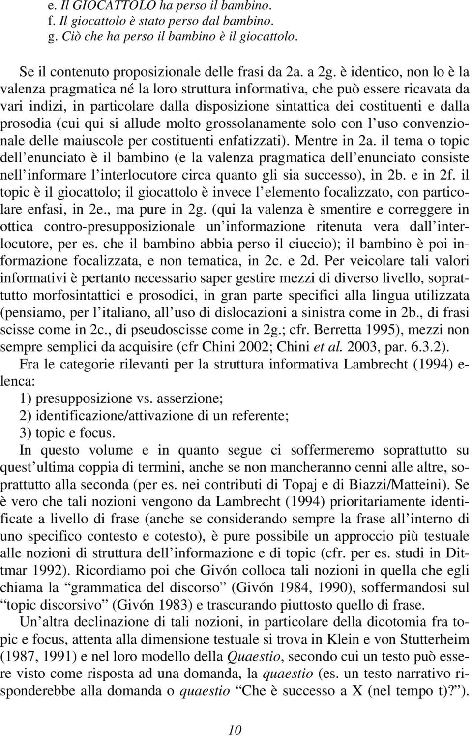 qui si allude molto grossolanamente solo con l uso convenzionale delle maiuscole per costituenti enfatizzati). Mentre in 2a.