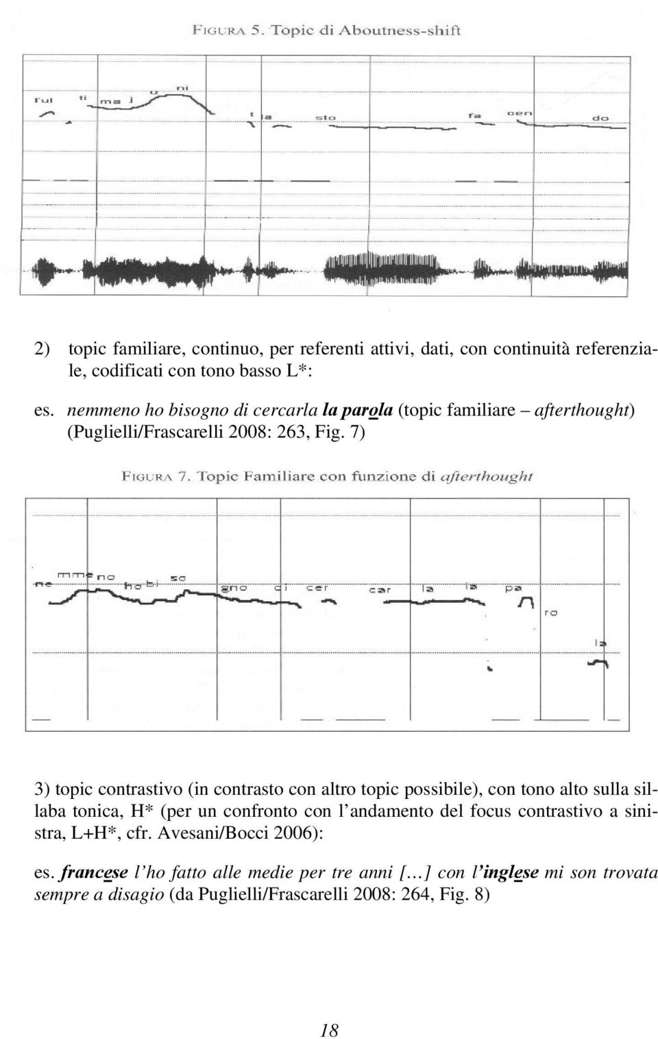 7) 3) topic contrastivo (in contrasto con altro topic possibile), con tono alto sulla sillaba tonica, H* (per un confronto con l andamento del