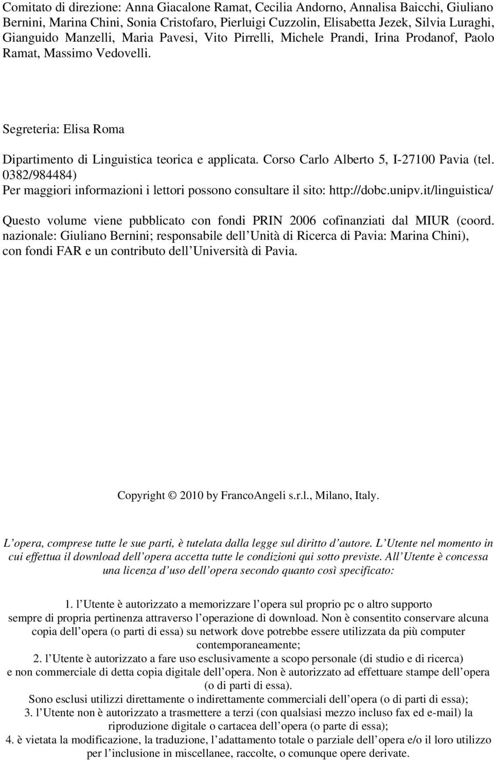 Corso Carlo Alberto 5, I-27100 Pavia (tel. 0382/984484) Per maggiori informazioni i lettori possono consultare il sito: http://dobc.unipv.