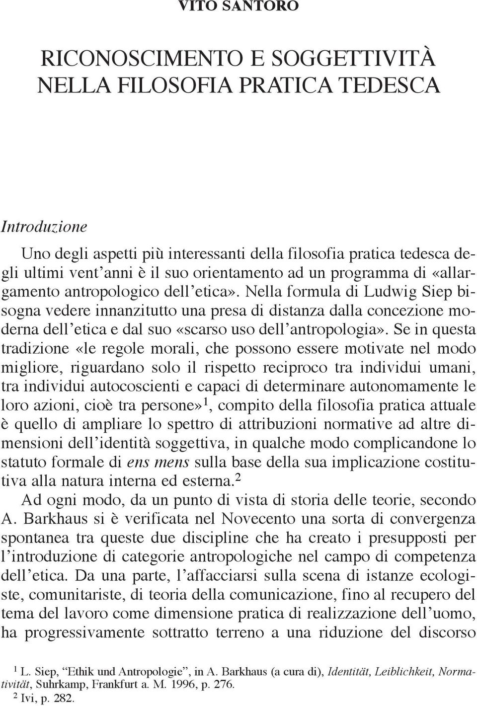 Nella formula di Ludwig Siep bisogna vedere innanzitutto una presa di distanza dalla concezione moderna dell etica e dal suo «scarso uso dell antropologia».