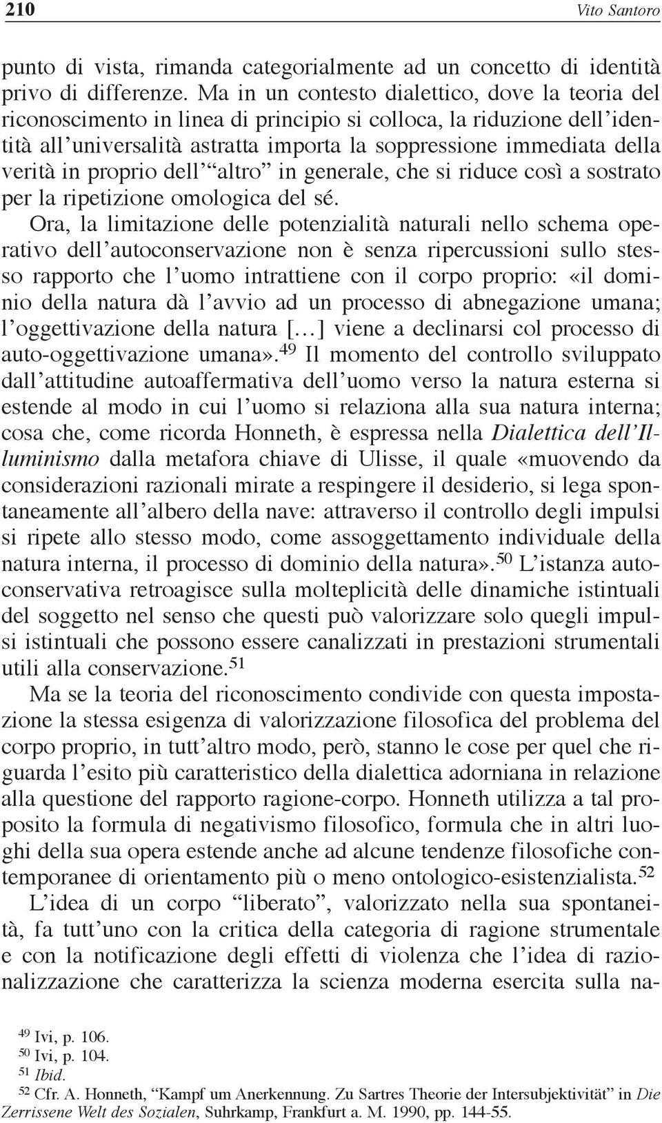 in proprio dell altro in generale, che si riduce così a sostrato per la ripetizione omologica del sé.