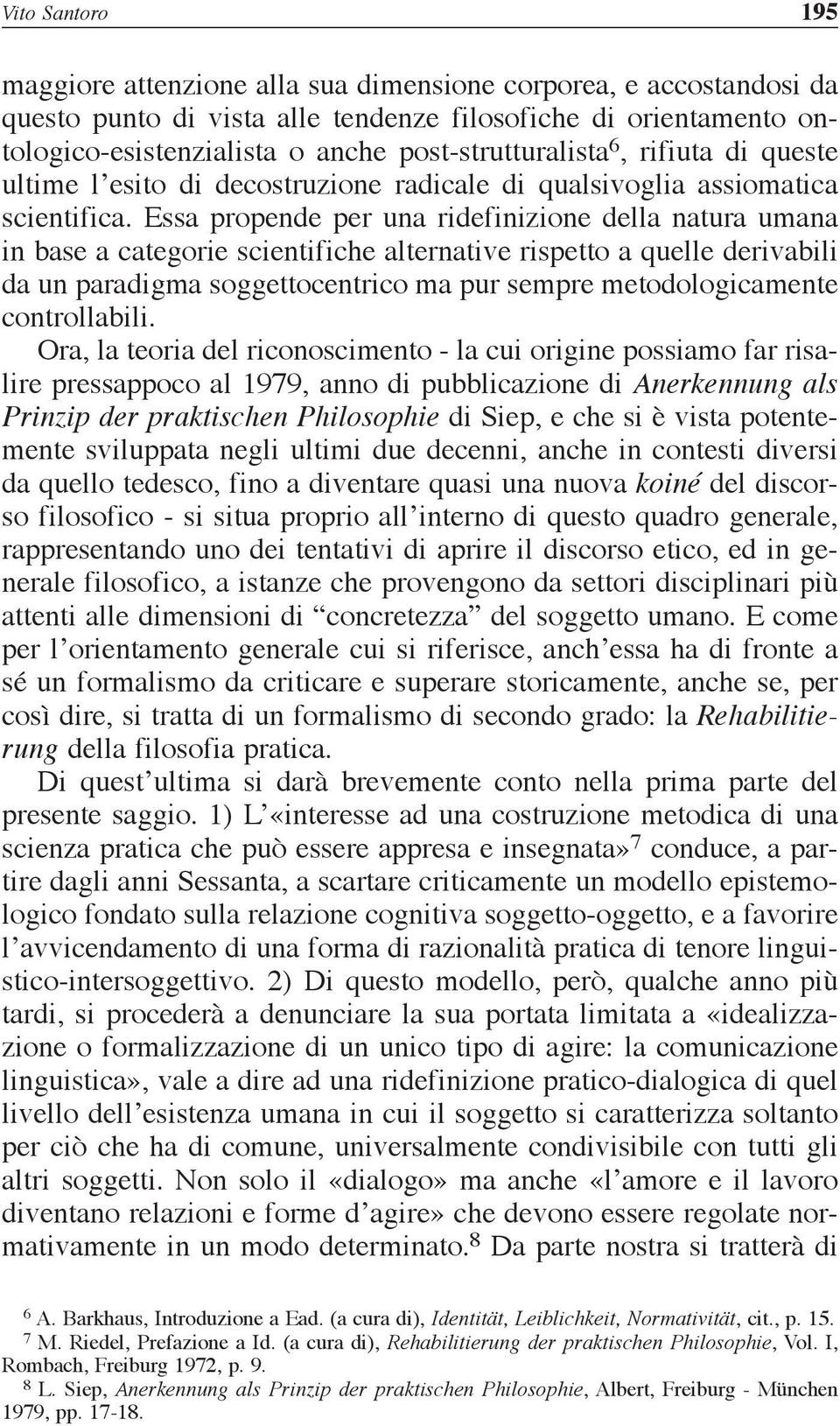 Essa propende per una ridefinizione della natura umana in base a categorie scientifiche alternative rispetto a quelle derivabili da un paradigma soggettocentrico ma pur sempre metodologicamente