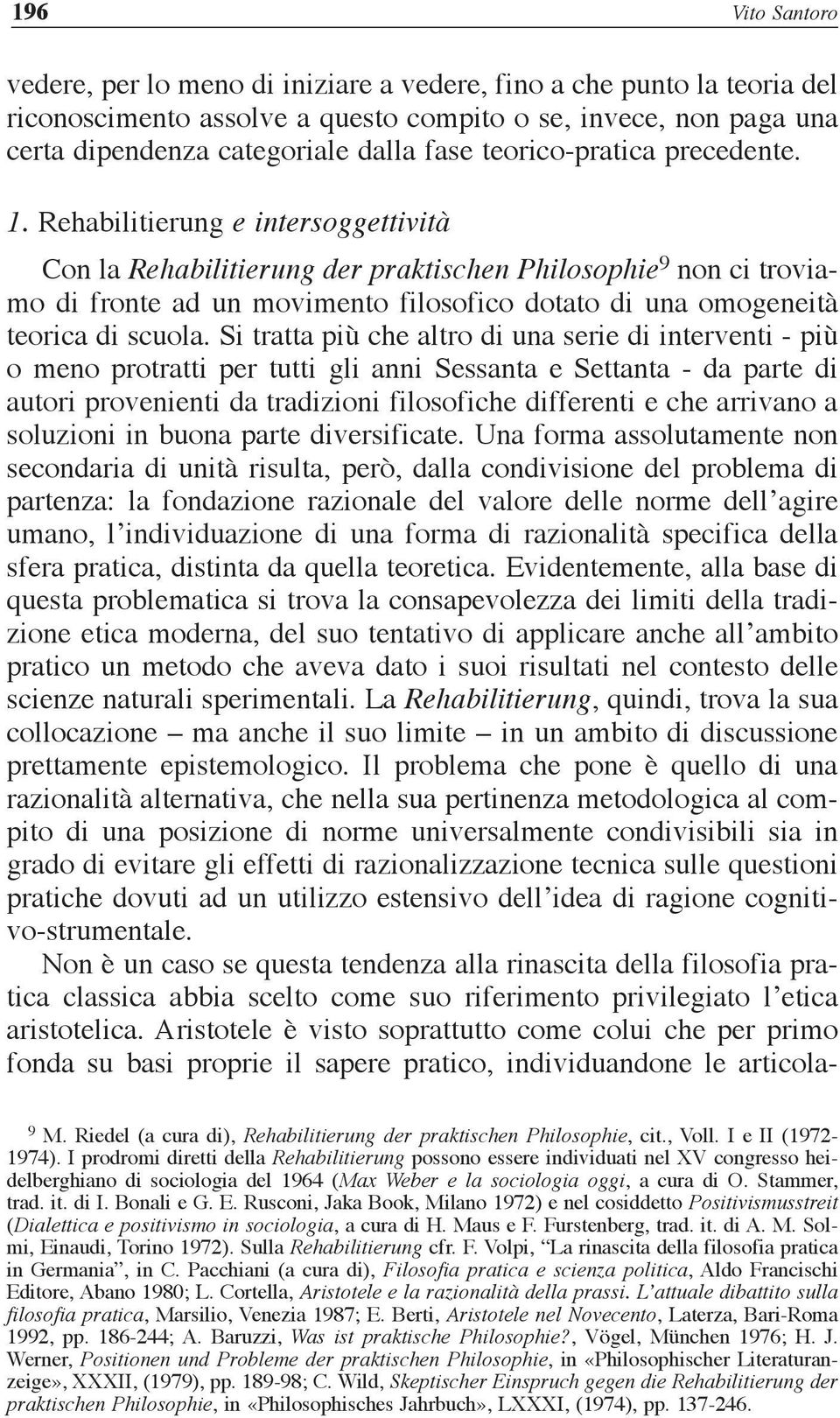 Rehabilitierung e intersoggettività Con la Rehabilitierung der praktischen Philosophie 9 non ci troviamo di fronte ad un movimento filosofico dotato di una omogeneità teorica di scuola.