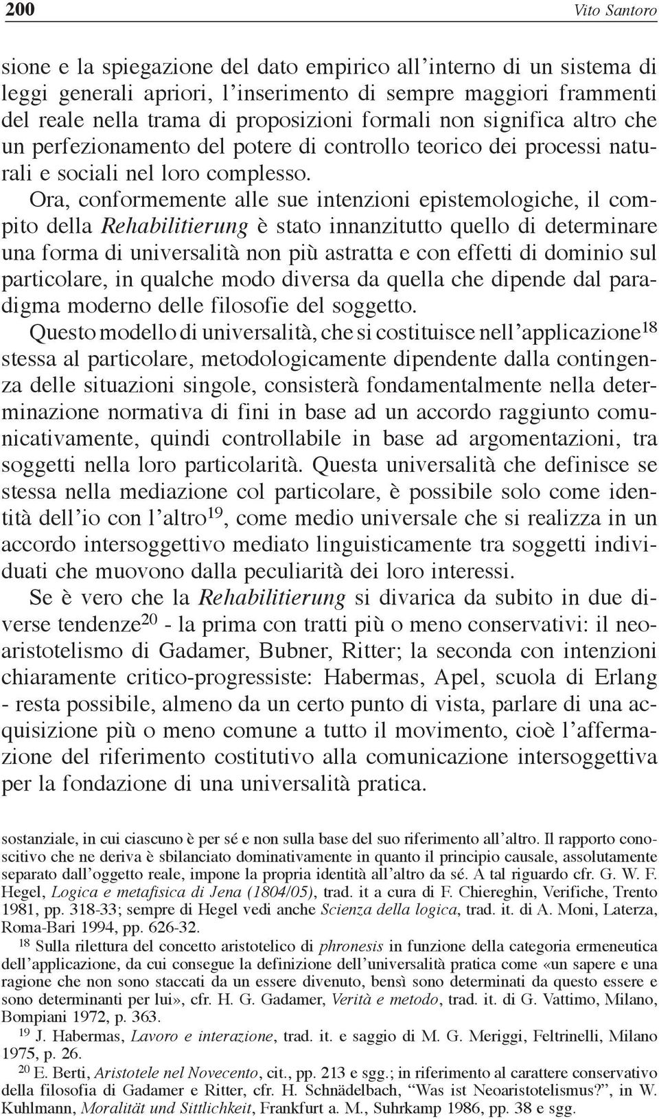 Ora, conformemente alle sue intenzioni epistemologiche, il compito della Rehabilitierung è stato innanzitutto quello di determinare una forma di universalità non più astratta e con effetti di dominio