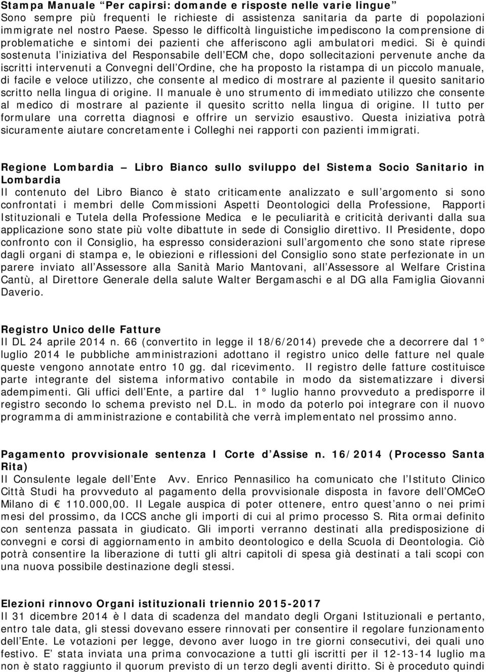 Si è quindi sostenuta l iniziativa del Responsabile dell ECM che, dopo sollecitazioni pervenute anche da iscritti intervenuti a Convegni dell Ordine, che ha proposto la ristampa di un piccolo