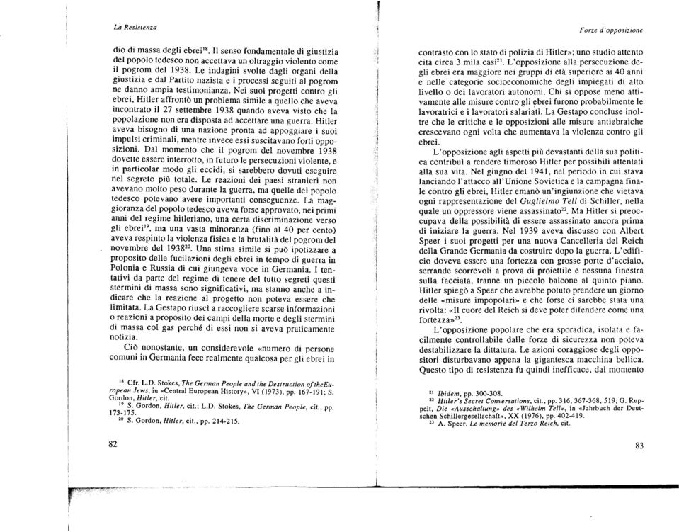 Nei suoi progetti contro gli ebrei, Hitler affrontò un problema simile a quello che aveva incontrato il 27 settembre 1938 quando aveva visto che la popolazione non era disposta ad accettare una