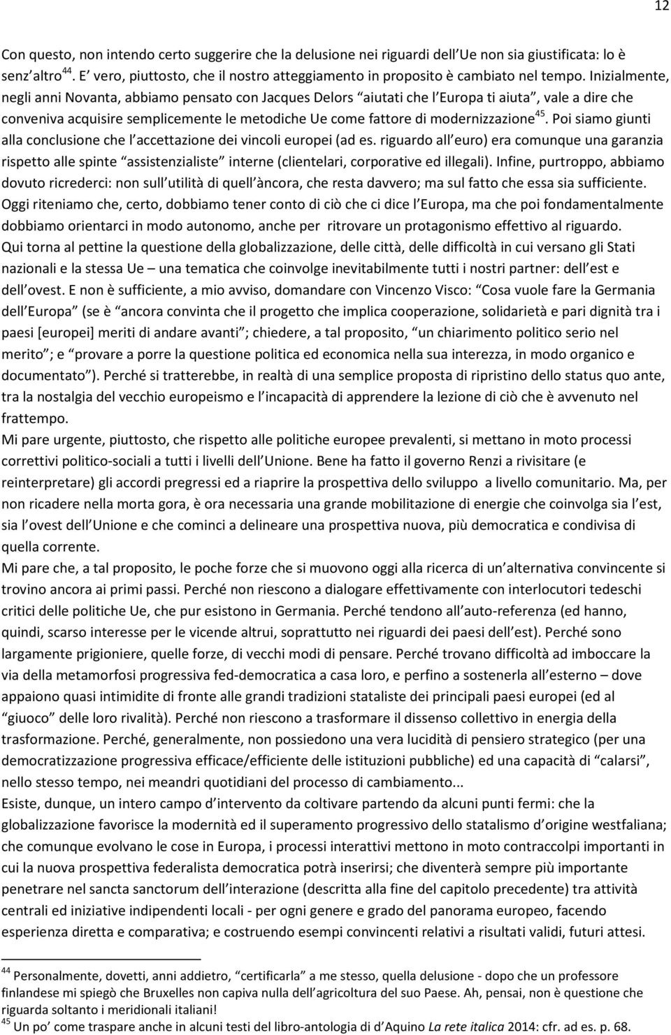 Inizialmente, negli anni Novanta, abbiamo pensato con Jacques Delors aiutati che l Europa ti aiuta, vale a dire che conveniva acquisire semplicemente le metodiche Ue come fattore di modernizzazione