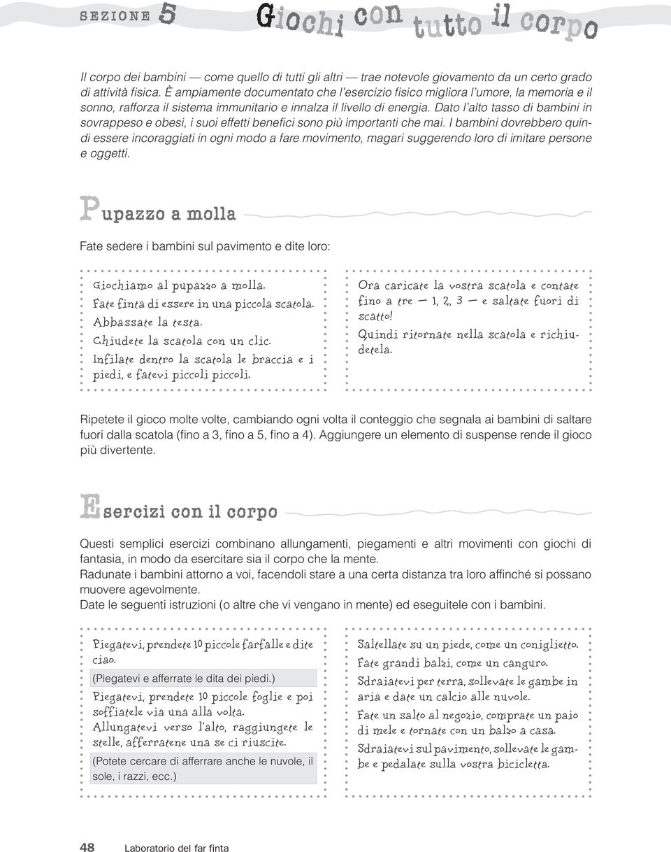 Dato l alto tasso di bambini in sovrappeso e obesi, i suoi effetti benefici sono più importanti che mai.