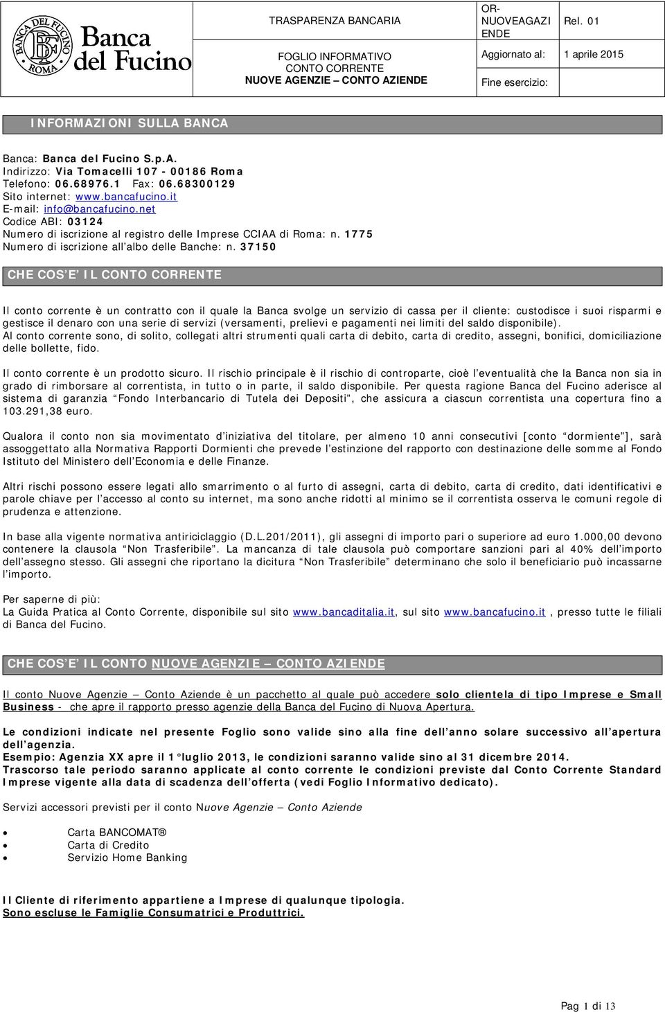 37150 CHE COS E IL Il conto corrente è un contratto con il quale la Banca svolge un servizio di cassa per il cliente: custodisce i suoi risparmi e gestisce il denaro con una serie di servizi