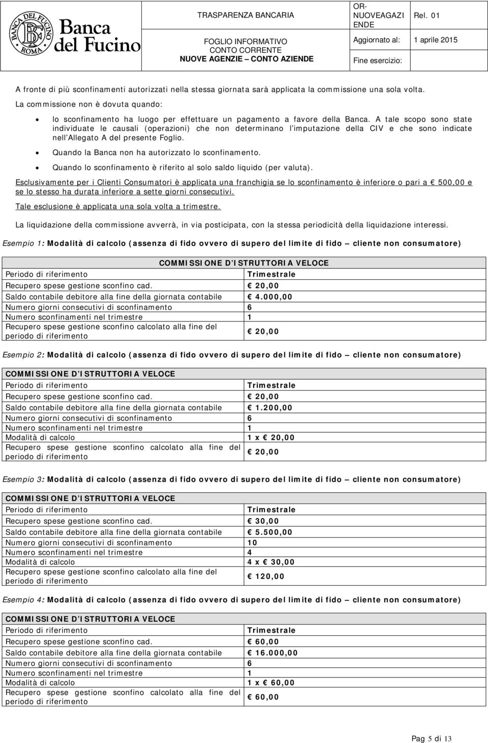 A tale scopo sono state individuate le causali (operazioni) che non determinano l imputazione della CIV e che sono indicate nell Allegato A del presente Foglio.