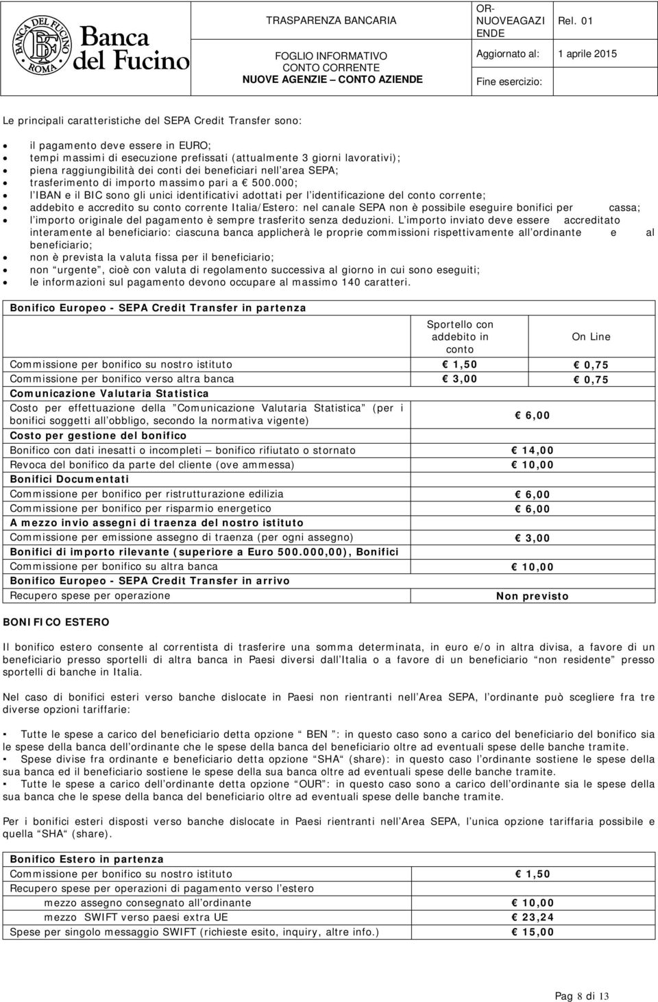 000; l IBAN e il BIC sono gli unici identificativi adottati per l identificazione del conto corrente; addebito e accredito su conto corrente Italia/Estero: nel canale SEPA non è possibile eseguire