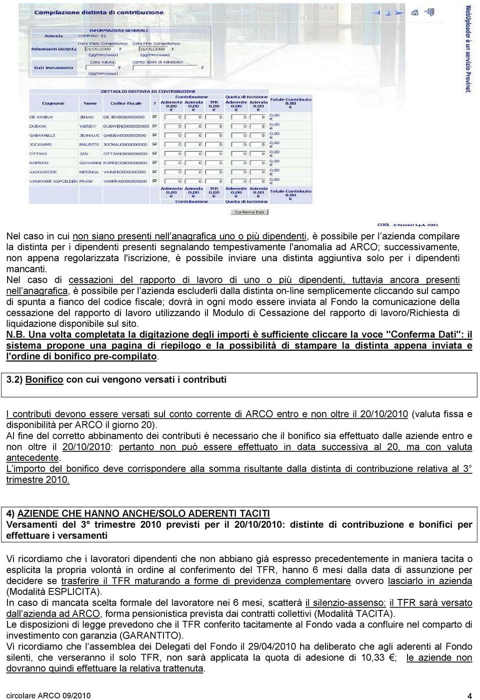 Nel caso di cessazioni del rapporto di lavoro di uno o più dipendenti, tuttavia ancora presenti nell anagrafica, è possibile per l azienda escluderli dalla distinta on-line semplicemente cliccando