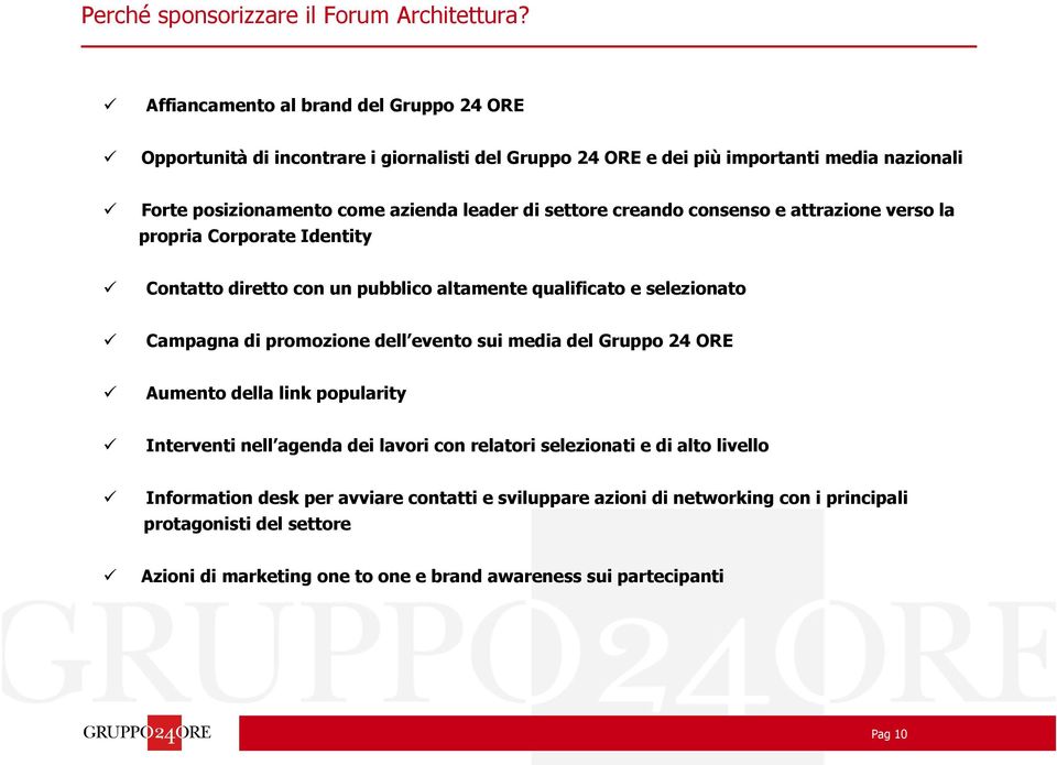 settore creando consenso e attrazione verso la propria Corporate Identity Contatto diretto con un pubblico altamente qualificato e selezionato Campagna di promozione dell evento