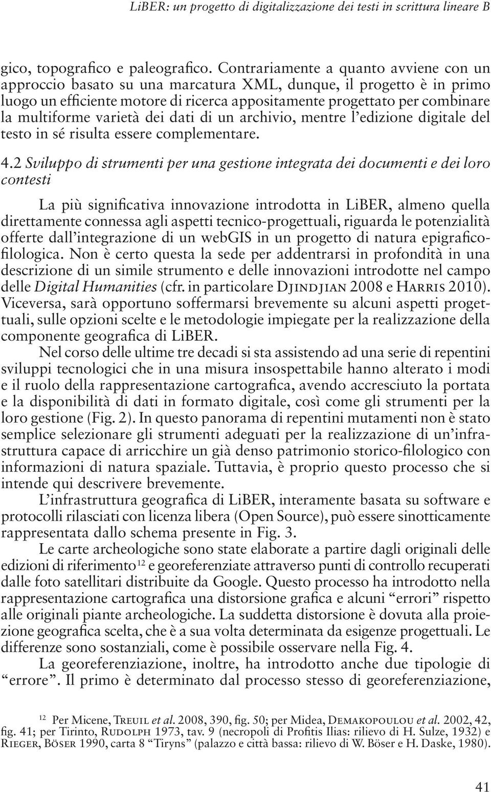 varietà dei dati di un archivio, mentre l edizione digitale del testo in sé risulta essere complementare. 4.