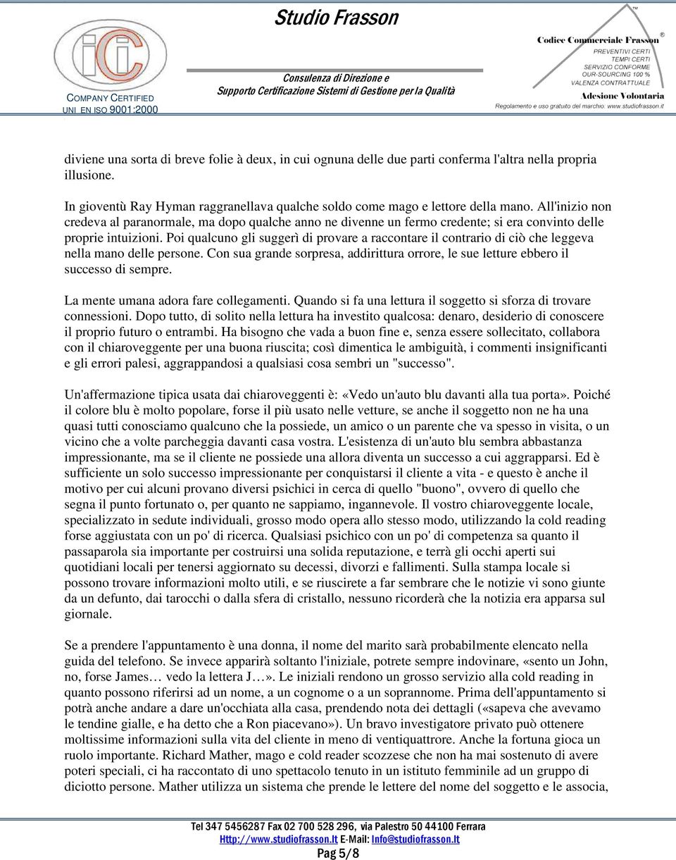 Poi qualcuno gli suggerì di provare a raccontare il contrario di ciò che leggeva nella mano delle persone. Con sua grande sorpresa, addirittura orrore, le sue letture ebbero il successo di sempre.