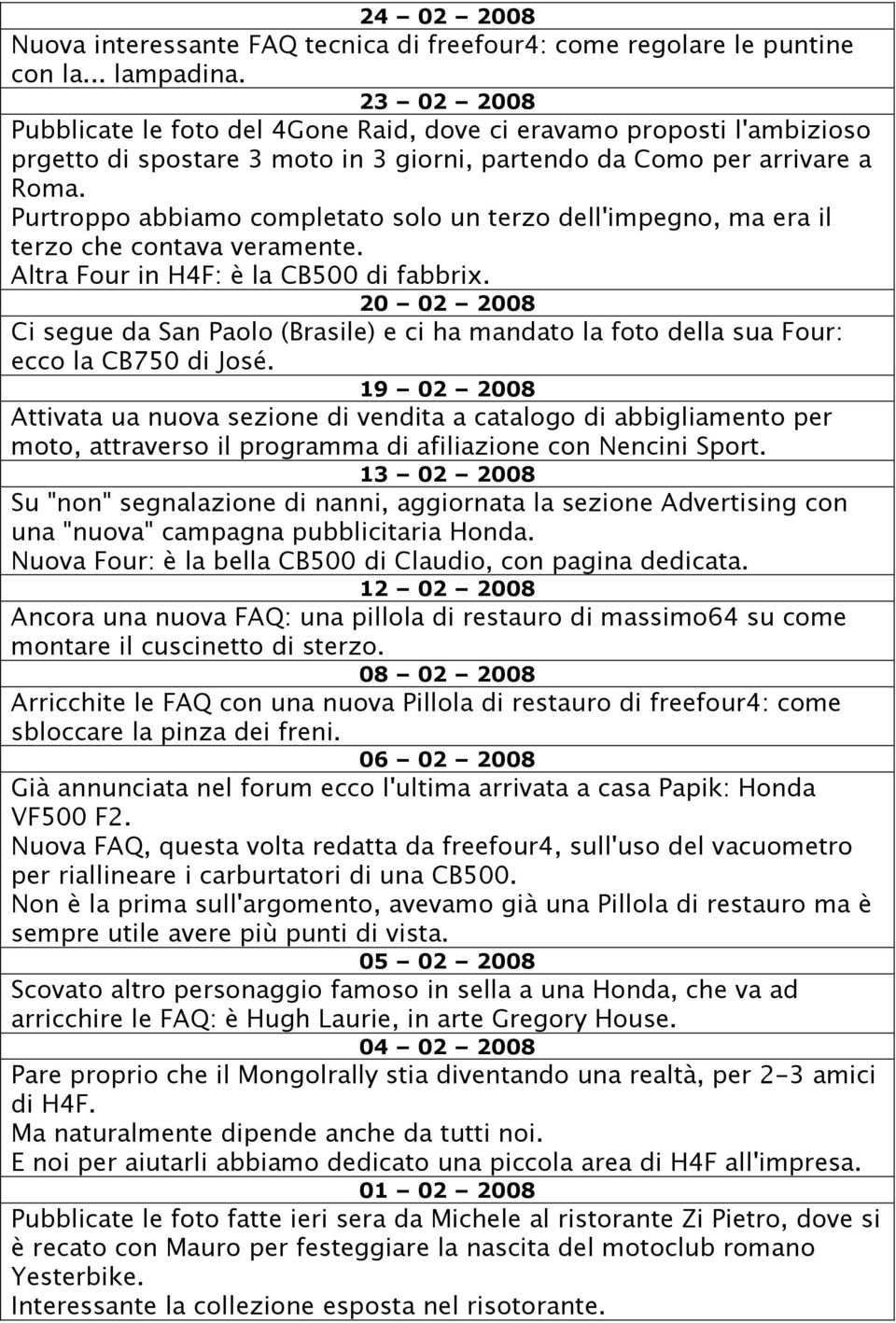 Purtroppo abbiamo completato solo un terzo dell'impegno, ma era il terzo che contava veramente. Altra Four in H4F: è la CB500 di fabbrix.