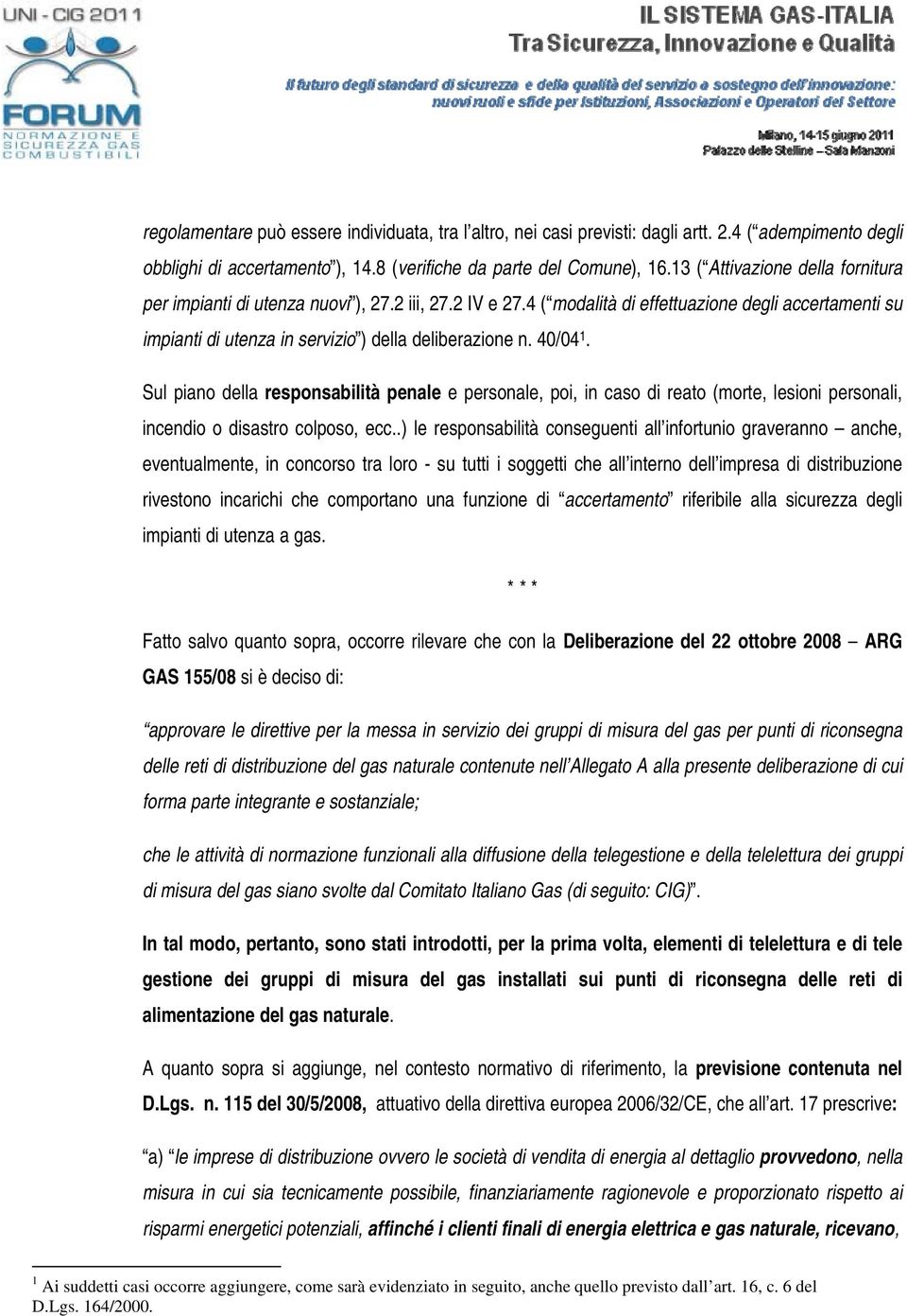 40/04 1. Sul piano della responsabilità penale e personale, poi, in caso di reato (morte, lesioni personali, incendio o disastro colposo, ecc.