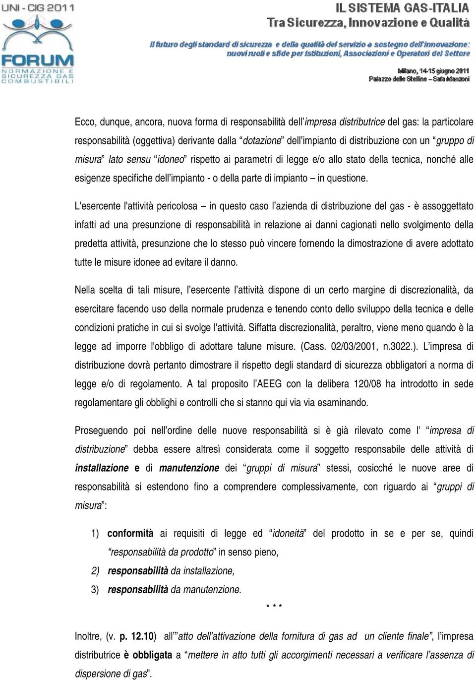 L'esercente l'attività pericolosa in questo caso l azienda di distribuzione del gas - è assoggettato infatti ad una presunzione di responsabilità in relazione ai danni cagionati nello svolgimento