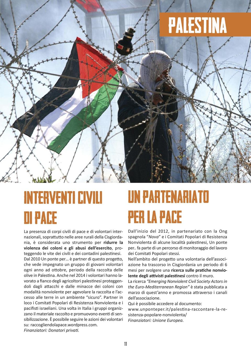 Dal 2010 Un ponte per è partner di questo progetto, che vede impegnato un gruppo di giovani volontari ogni anno ad ottobre, periodo della raccolta delle olive in Palestina.