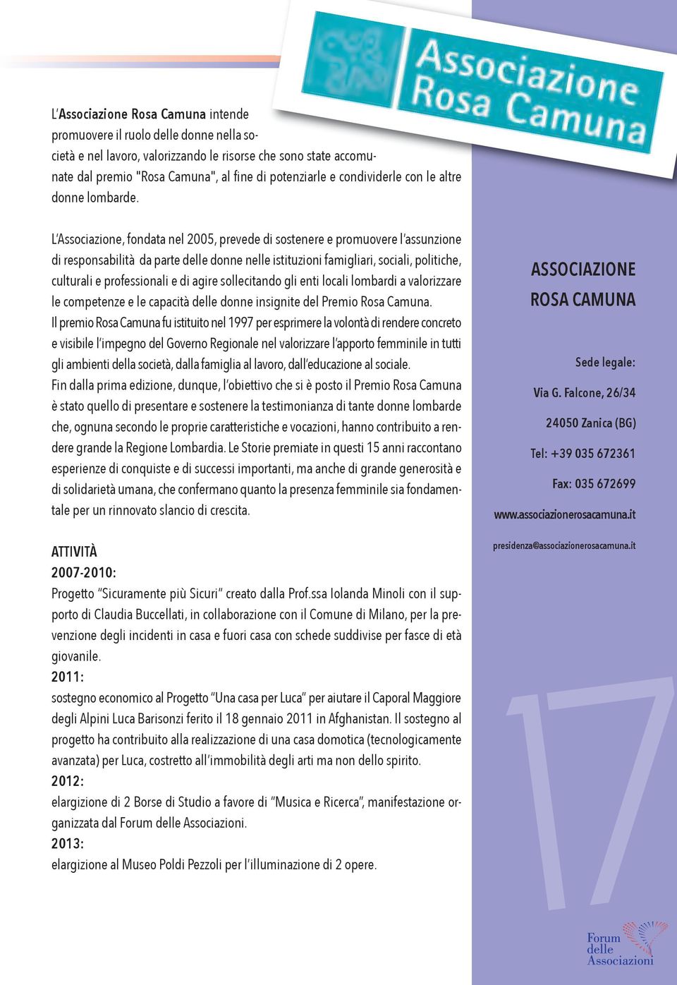 L Associazione, fondata nel 2005, prevede di sostenere e promuovere l assunzione di responsabilità da parte delle donne nelle istituzioni famigliari, sociali, politiche, culturali e professionali e