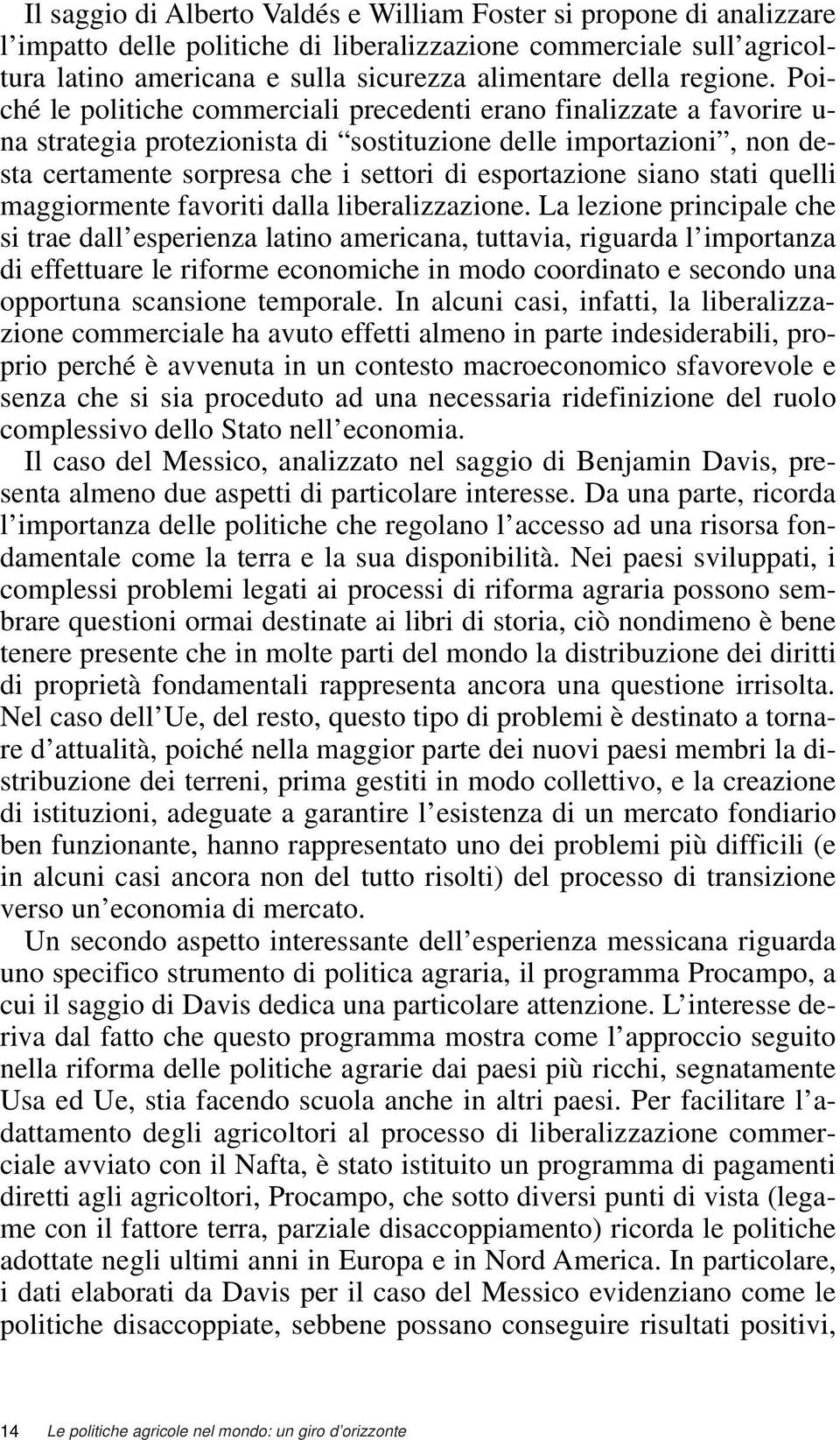 Poiché le politiche commerciali precedenti erano finalizzate a favorire u- na strategia protezionista di sostituzione delle importazioni, non desta certamente sorpresa che i settori di esportazione