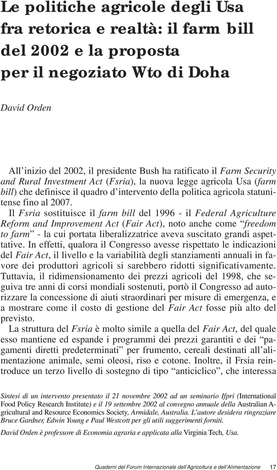 Il Fsria sostituisce il farm bill del 1996 - il Federal Agriculture Reform and Improvement Act (Fair Act), noto anche come freedom to farm - la cui portata liberalizzatrice aveva suscitato grandi