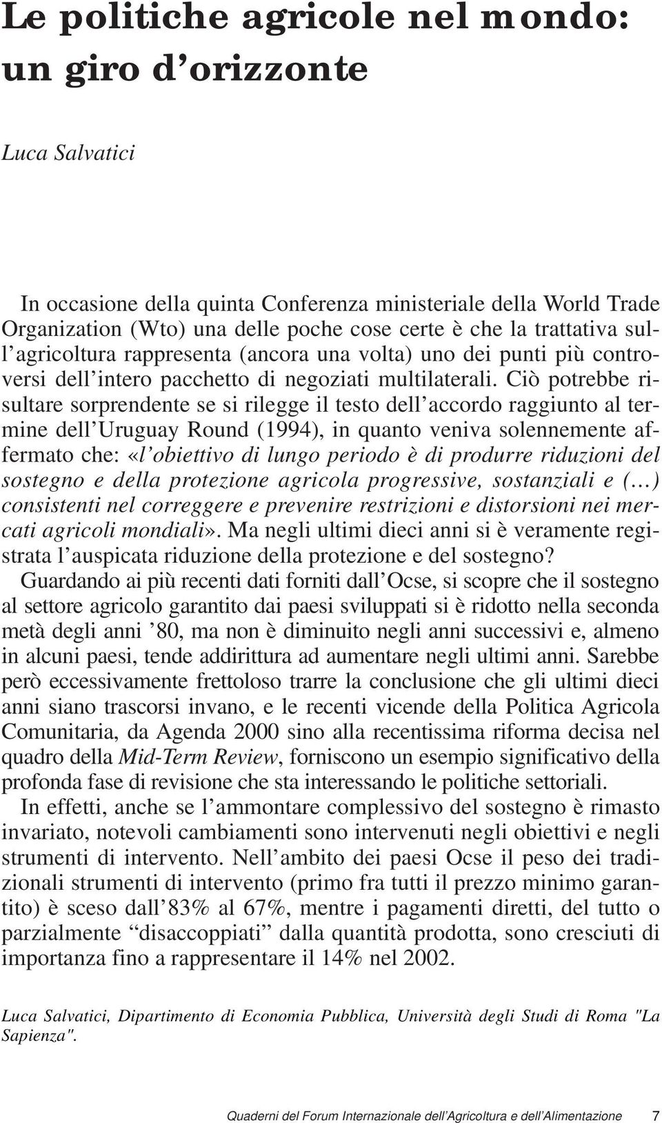 Ciò potrebbe risultare sorprendente se si rilegge il testo dell accordo raggiunto al termine dell Uruguay Round (1994), in quanto veniva solennemente affermato che: «l obiettivo di lungo periodo è di