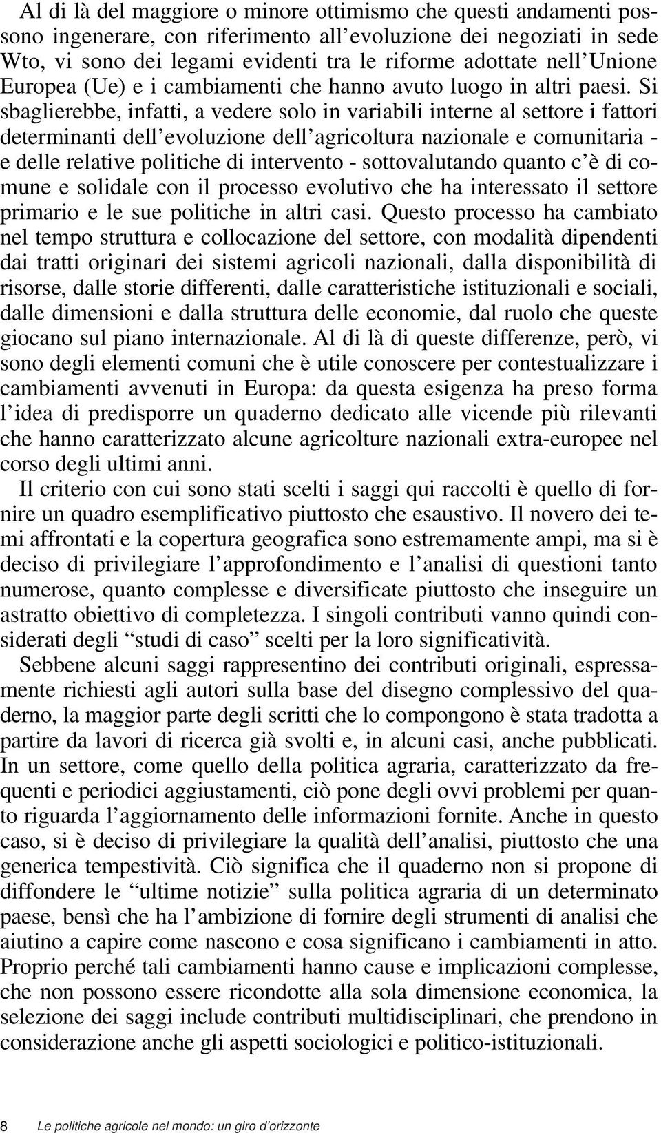 Si sbaglierebbe, infatti, a vedere solo in variabili interne al settore i fattori determinanti dell evoluzione dell agricoltura nazionale e comunitaria - e delle relative politiche di intervento -