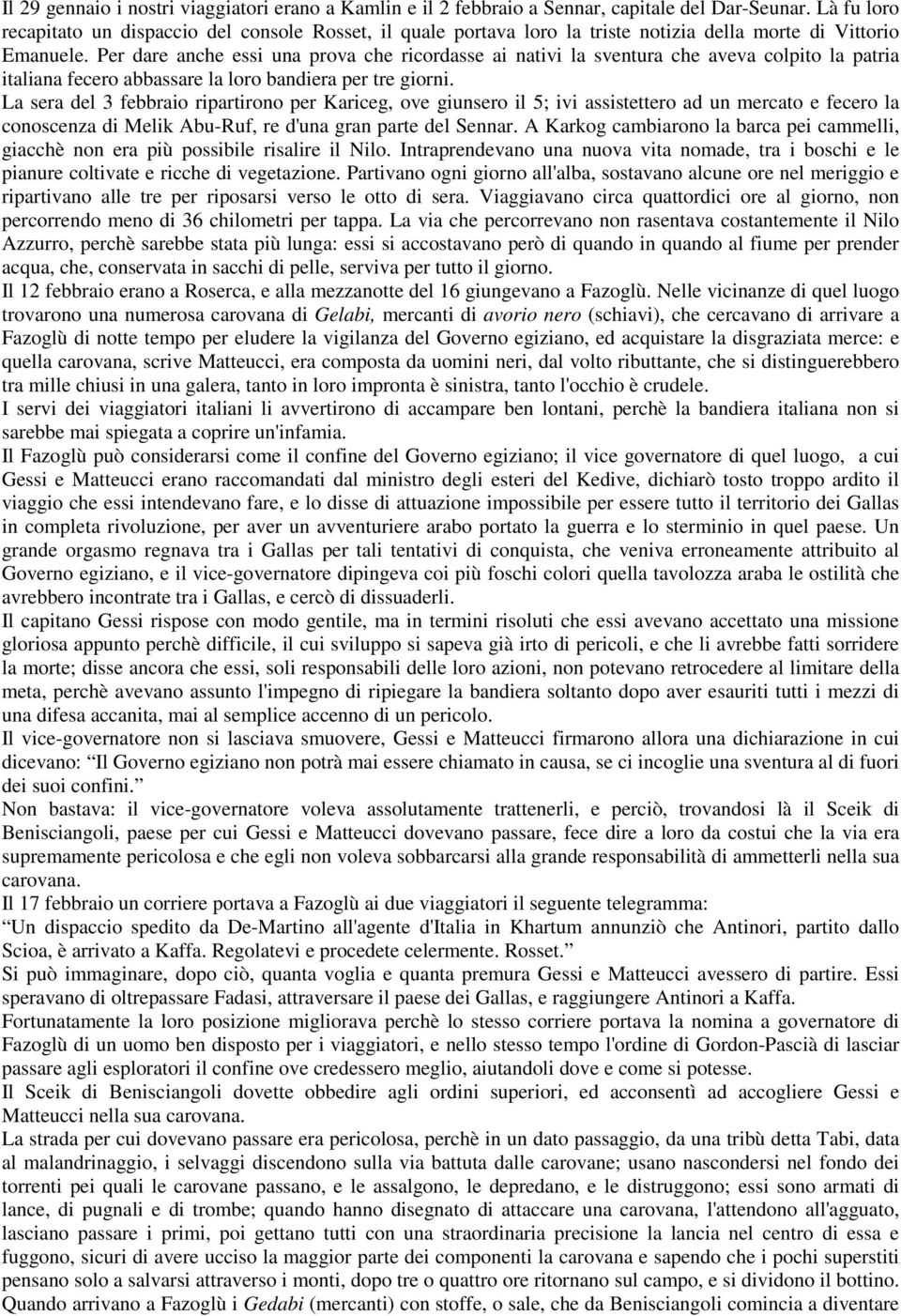 Per dare anche essi una prova che ricordasse ai nativi la sventura che aveva colpito la patria italiana fecero abbassare la loro bandiera per tre giorni.