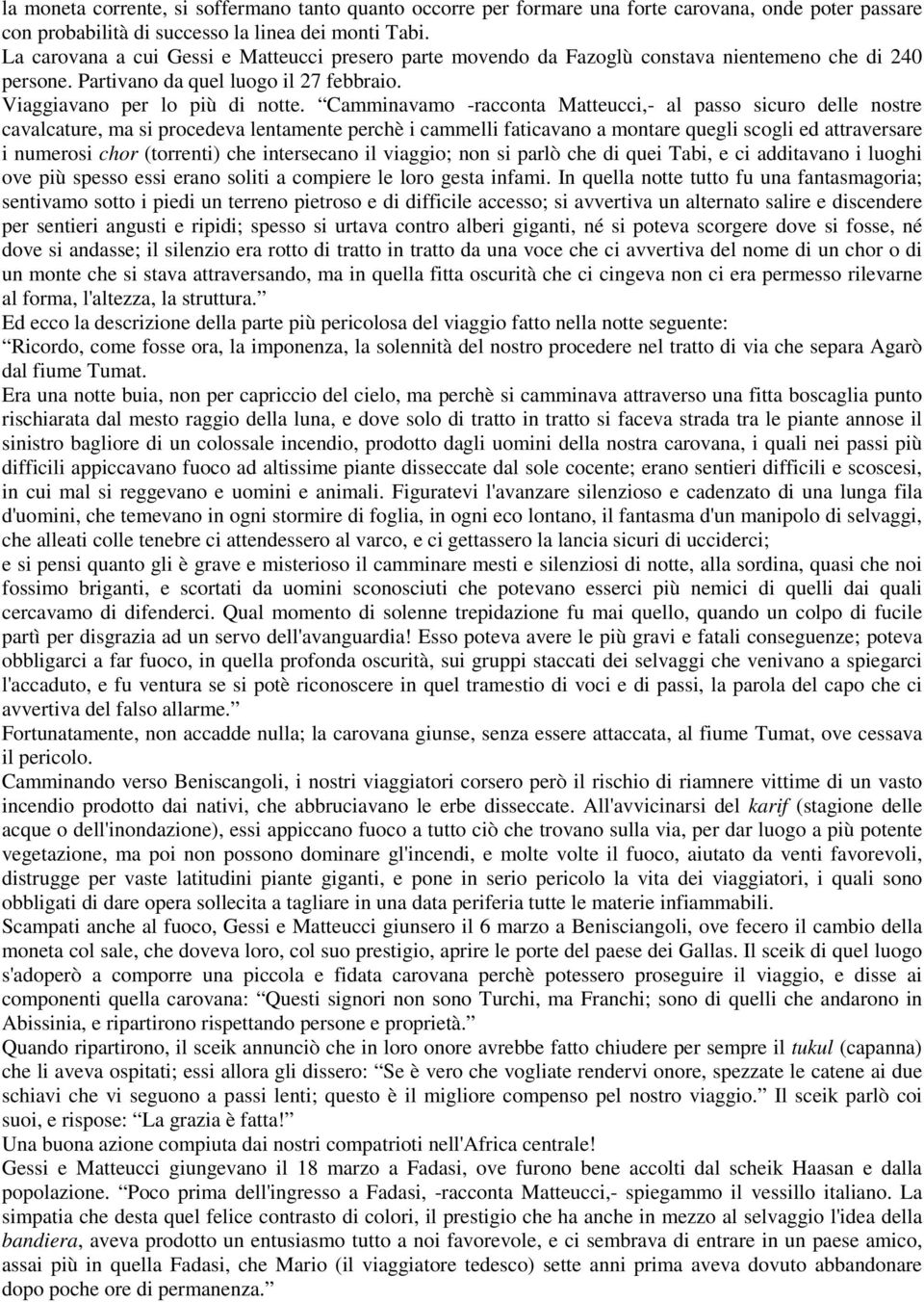 Camminavamo -racconta Matteucci,- al passo sicuro delle nostre cavalcature, ma si procedeva lentamente perchè i cammelli faticavano a montare quegli scogli ed attraversare i numerosi chor (torrenti)