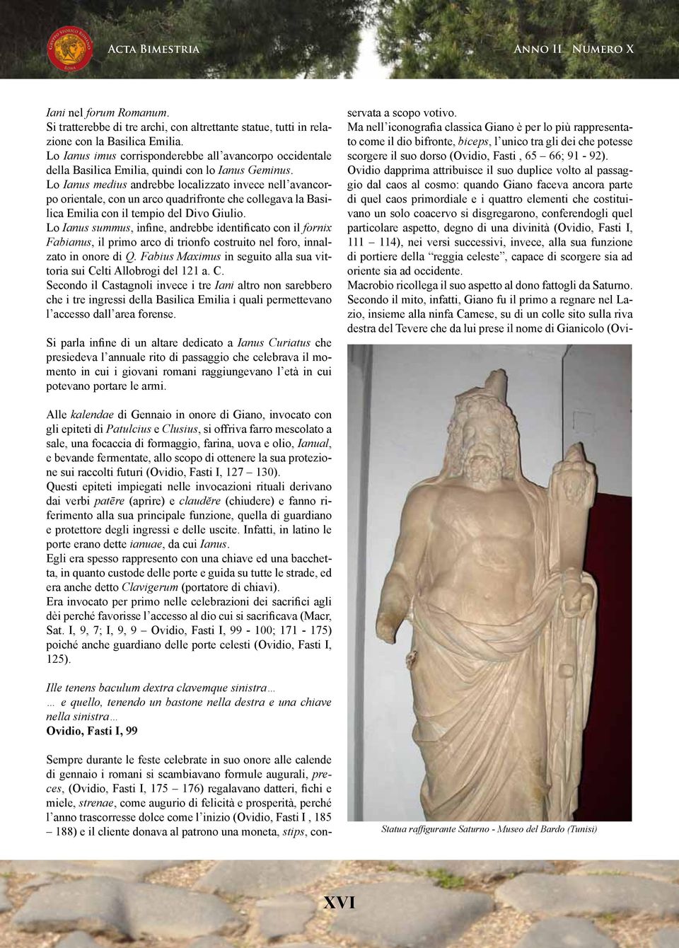 Lo Ianus medius andrebbe localizzato invece nell avancorpo orientale, con un arco quadrifronte che collegava la Basilica Emilia con il tempio del Divo Giulio.