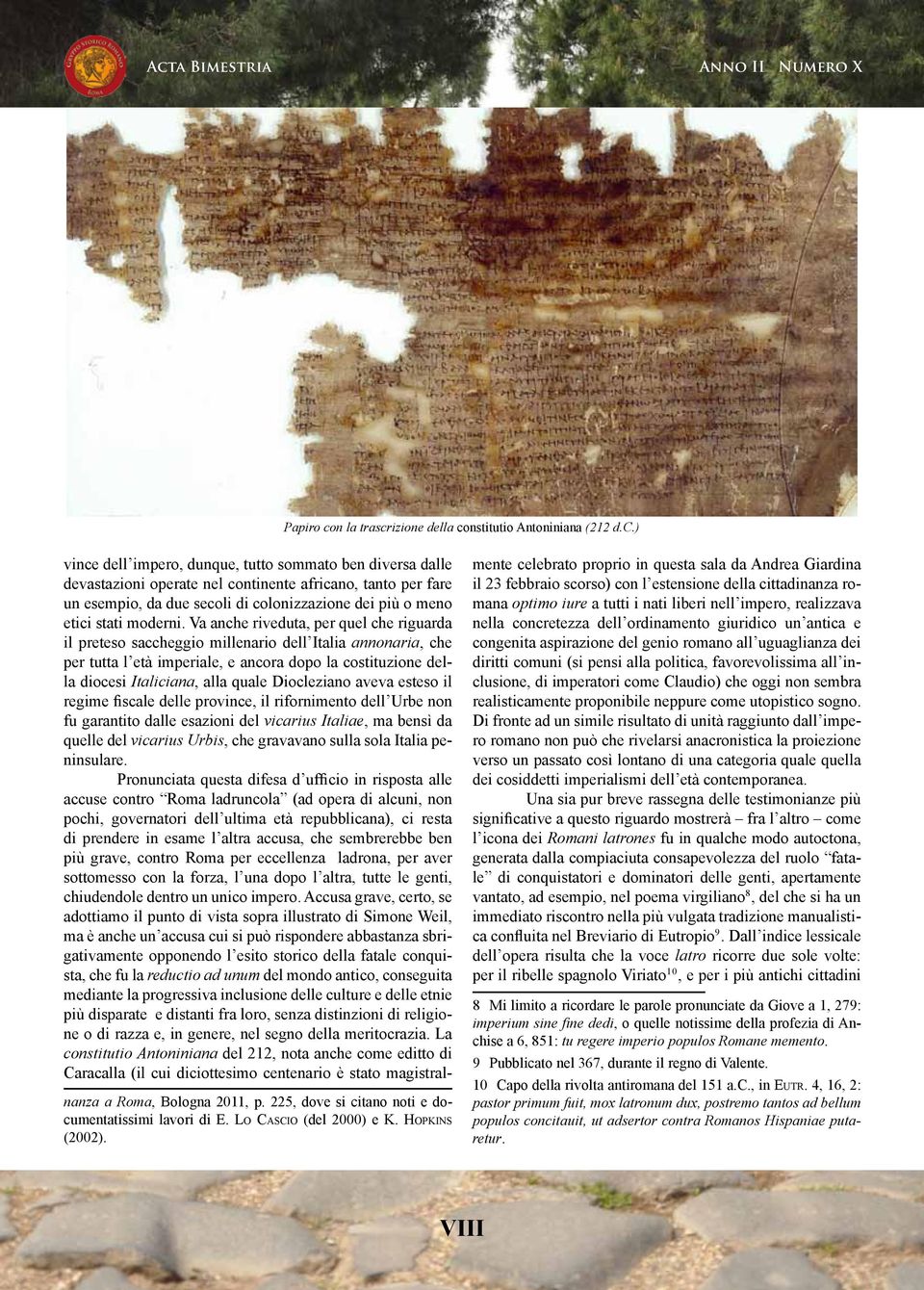 Va anche riveduta, per quel che riguarda il preteso saccheggio millenario dell Italia annonaria, che per tutta l età imperiale, e ancora dopo la costituzione della diocesi Italiciana, alla quale