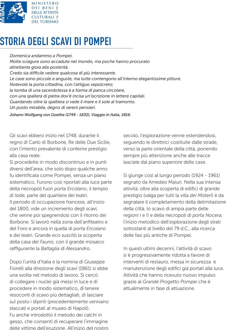 Notevole la porta cittadina, con l attiguo sepolcreto; la tomba di una sacerdotessa è a forma di panca circolare, con una spallera di pietra dov è incisa un iscrizione in lettere capitali.