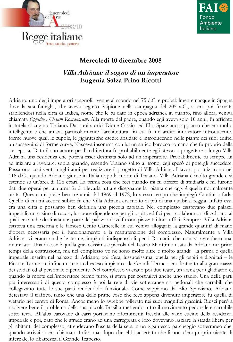 Alla morte del padre, quando egli aveva solo 10 anni, fu affidato in tutela al cugino Traiano.