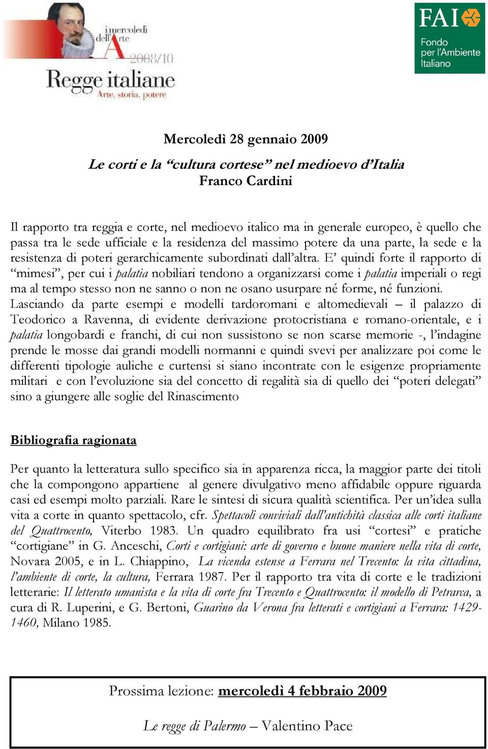 E quindi forte il rapporto di mimesi, per cui i palatia nobiliari tendono a organizzarsi come i palatia imperiali o regi ma al tempo stesso non ne sanno o non ne osano usurpare né forme, né funzioni.