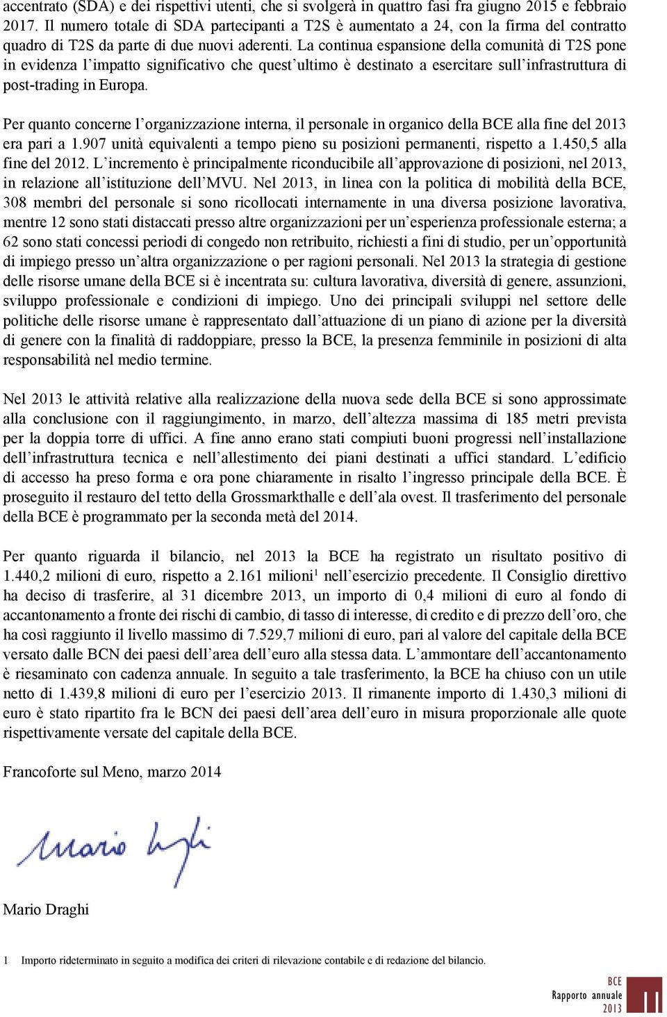 La continua espansione della comunità di T2S pone in evidenza l impatto significativo che quest ultimo è destinato a esercitare sull infrastruttura di post-trading in Europa.