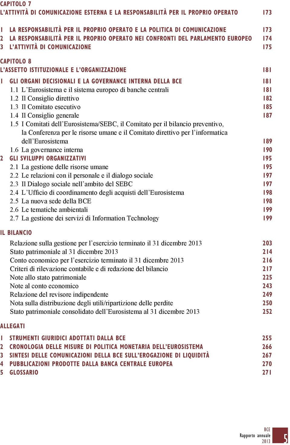 DELLA BCE 181 1.1 L Eurosistema e il sistema europeo di banche centrali 181 1.2 Il Consiglio direttivo 182 1.3 Il Comitato esecutivo 185 1.4 Il Consiglio generale 187 1.