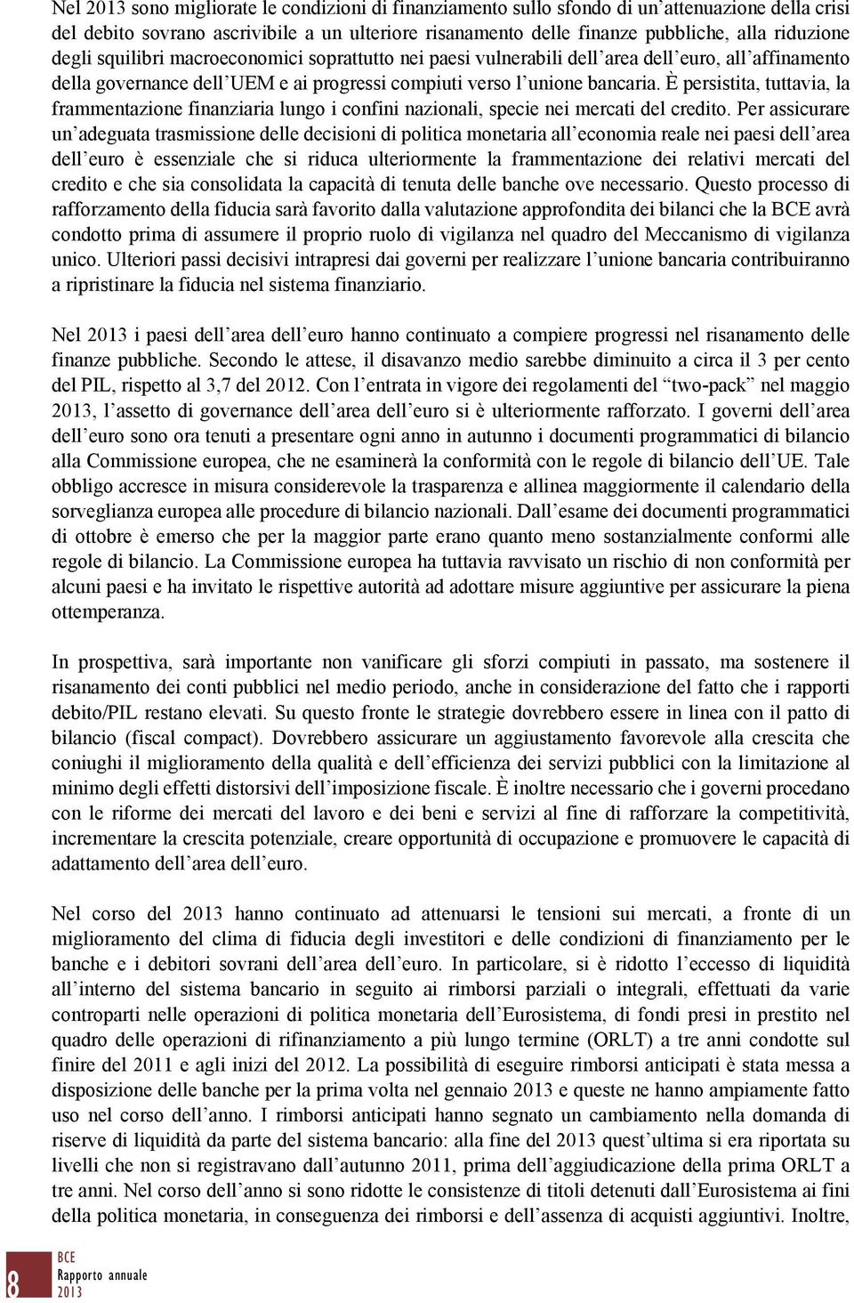 È persistita, tuttavia, la frammentazione finanziaria lungo i confini nazionali, specie nei mercati del credito.