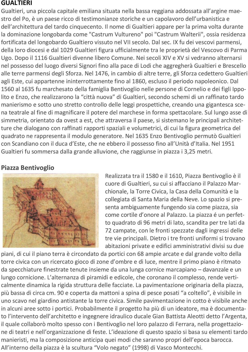 Il nome di Gualtieri appare per la prima volta durante la dominazione longobarda come "Castrum Vultureno" poi "Castrum Walterii", ossia residenza fortificata del longobardo Gualtiero vissuto nel VII