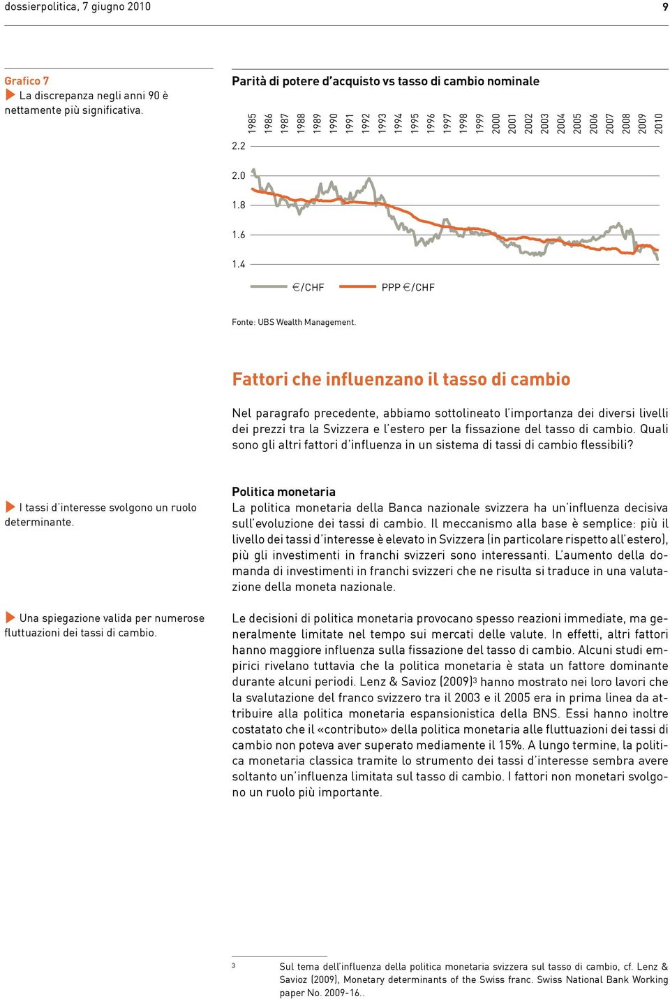 Fattori che influenzano il tasso di cambio Nel paragrafo precedente, abbiamo sottolineato l importanza dei diversi livelli dei prezzi tra la Svizzera e l estero per la fissazione del tasso di cambio.