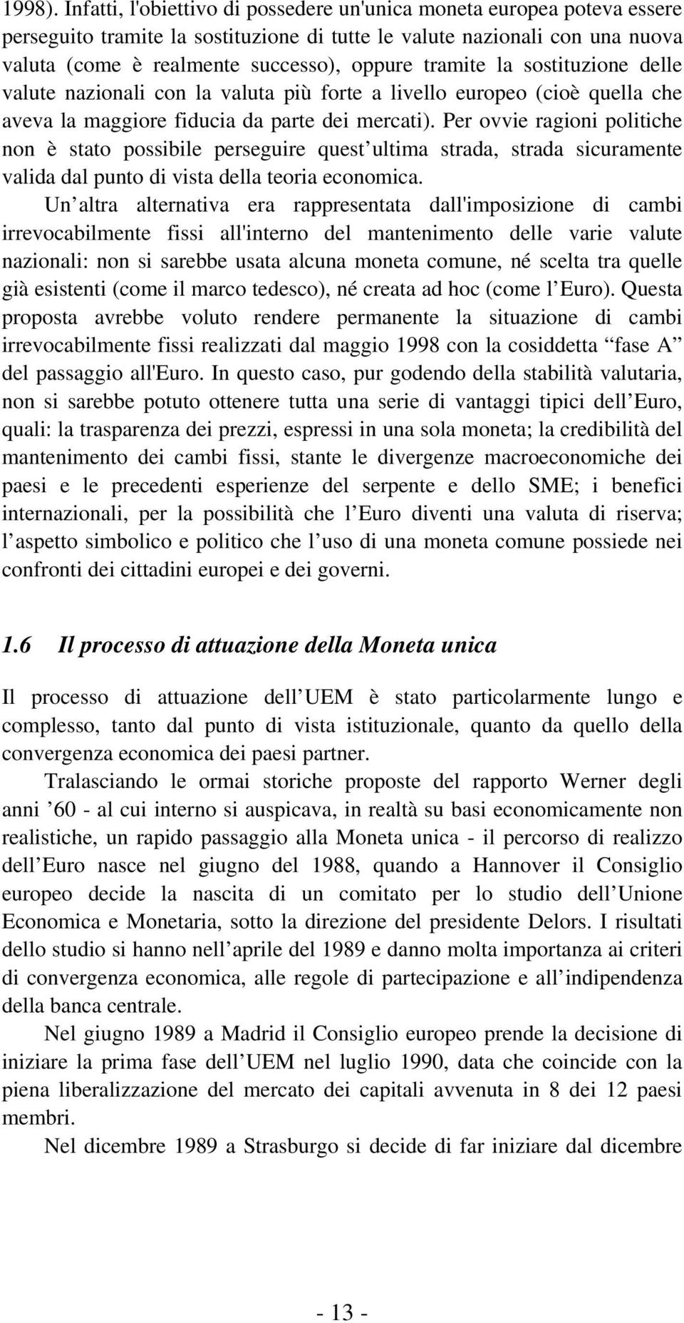 tramite la sostituzione delle valute nazionali con la valuta più forte a livello europeo (cioè quella che aveva la maggiore fiducia da parte dei mercati).