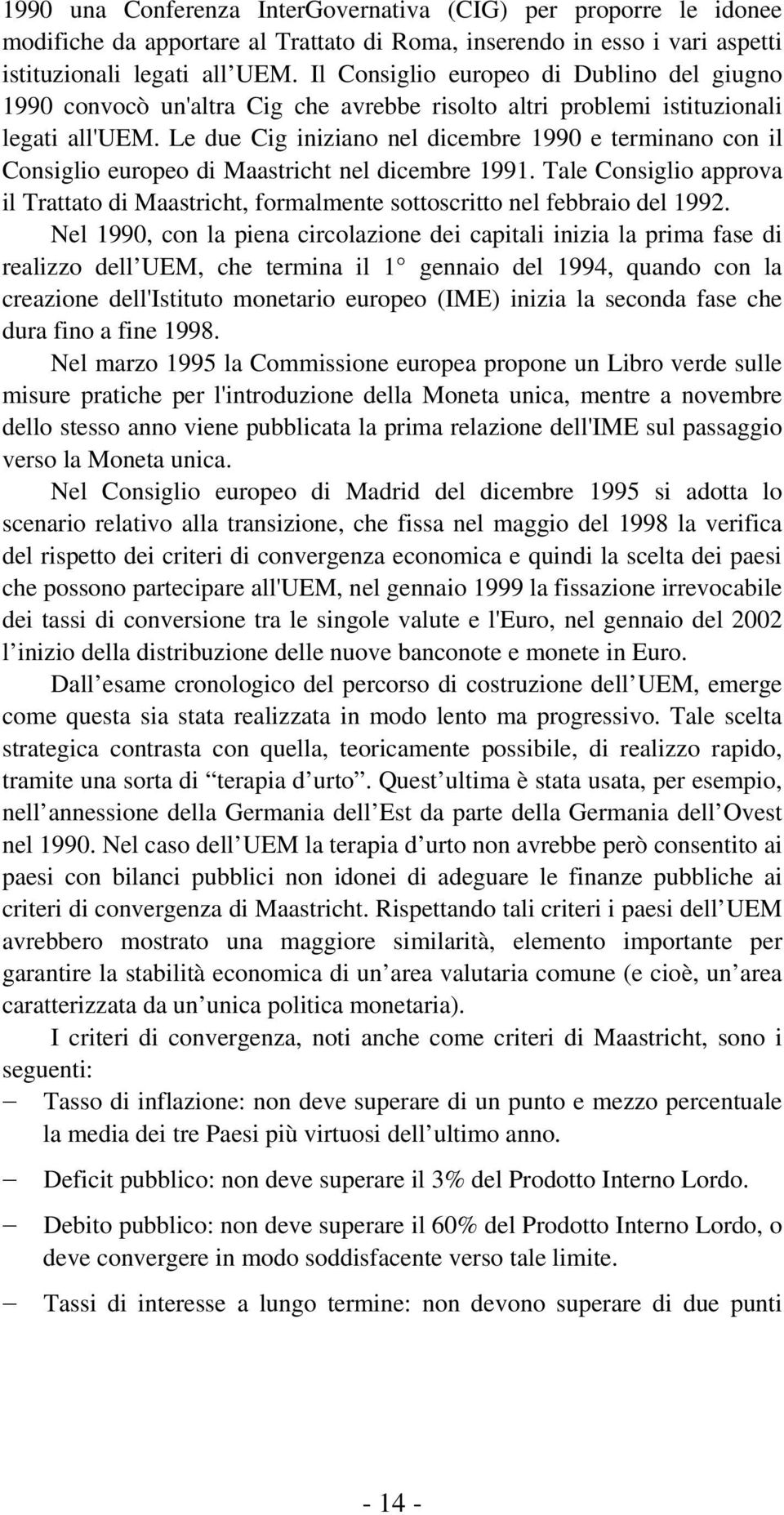 Le due Cig iniziano nel dicembre 1990 e terminano con il Consiglio europeo di Maastricht nel dicembre 1991.