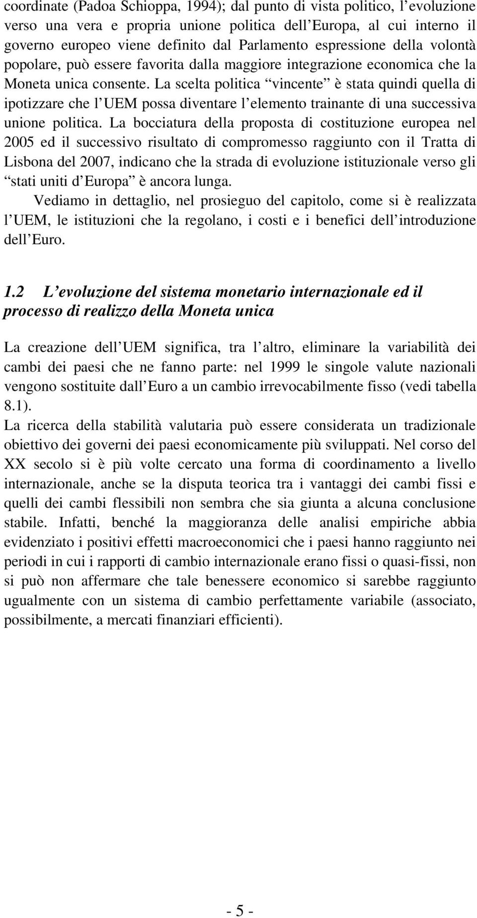 La scelta politica vincente è stata quindi quella di ipotizzare che l UEM possa diventare l elemento trainante di una successiva unione politica.