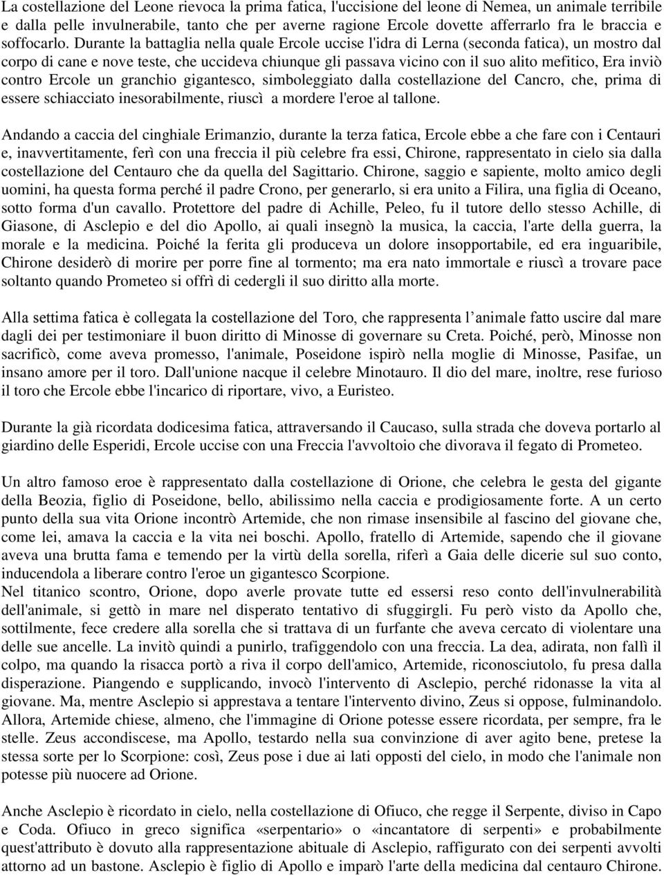 Durante la battaglia nella quale Ercole uccise l'idra di Lerna (seconda fatica), un mostro dal corpo di cane e nove teste, che uccideva chiunque gli passava vicino con il suo alito mefitico, Era