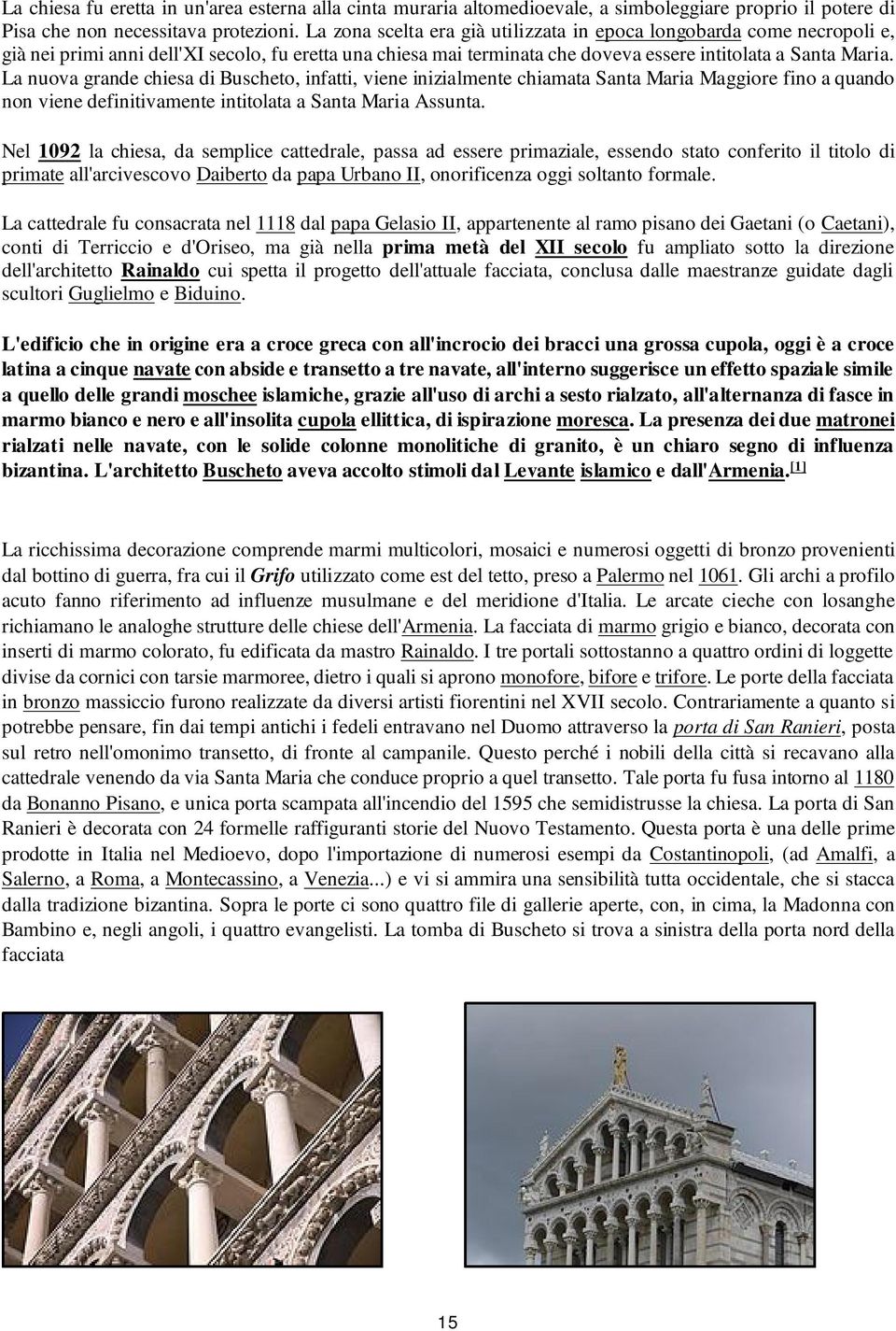 La nuova grande chiesa di Buscheto, infatti, viene inizialmente chiamata Santa Maria Maggiore fino a quando non viene definitivamente intitolata a Santa Maria Assunta.