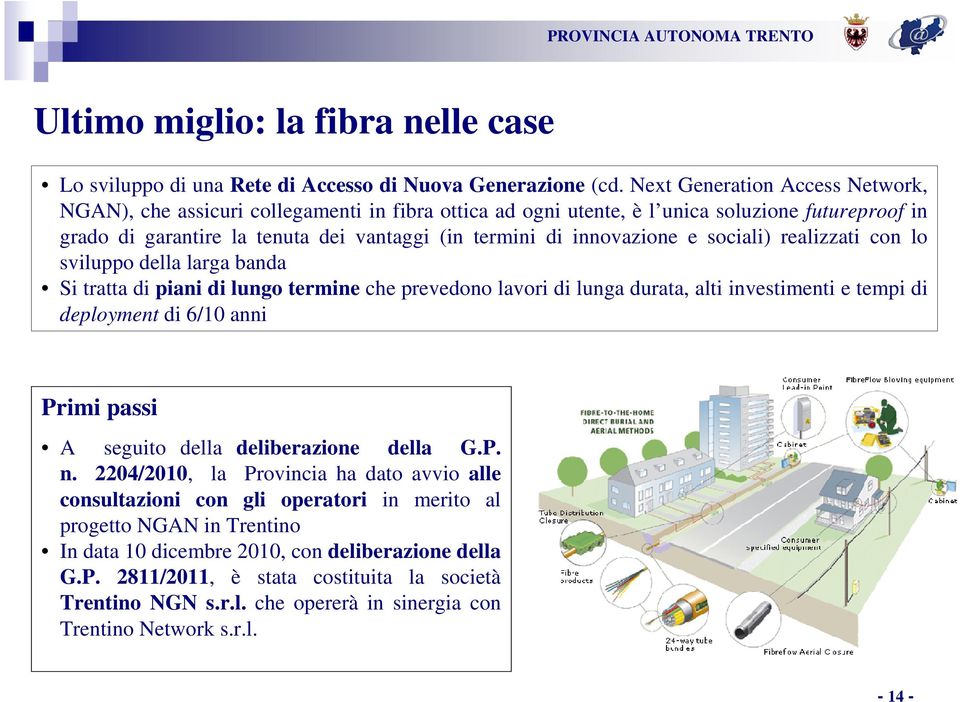 innovazione e sociali) realizzati con lo sviluppo della larga banda Si tratta di piani di lungo termine che prevedono lavori di lunga durata, alti investimenti e tempi di deployment di 6/10 anni