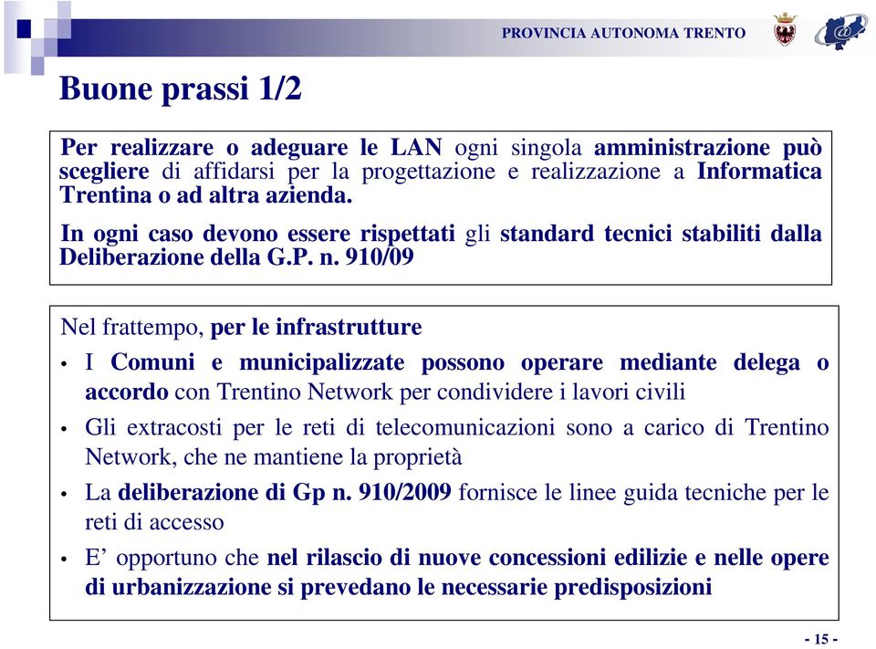 910/09 Nel frattempo, per le infrastrutture I Comuni e municipalizzate possono operare mediante delega o accordo con Trentino Network per condividere i lavori civili Gli extracosti per le reti di