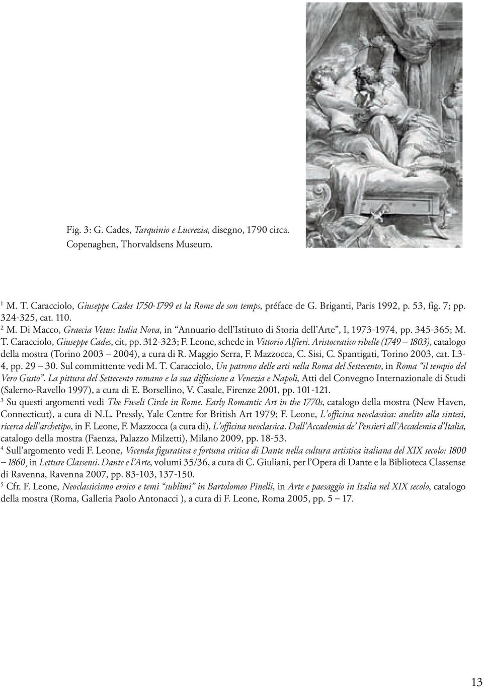 Caracciolo, Giuseppe Cades, cit, pp. 312-323; F. Leone, schede in Vittorio Alfieri. Aristocratico ribelle (1749 1803), catalogo della mostra (Torino 2003 2004), a cura di R. Maggio Serra, F.