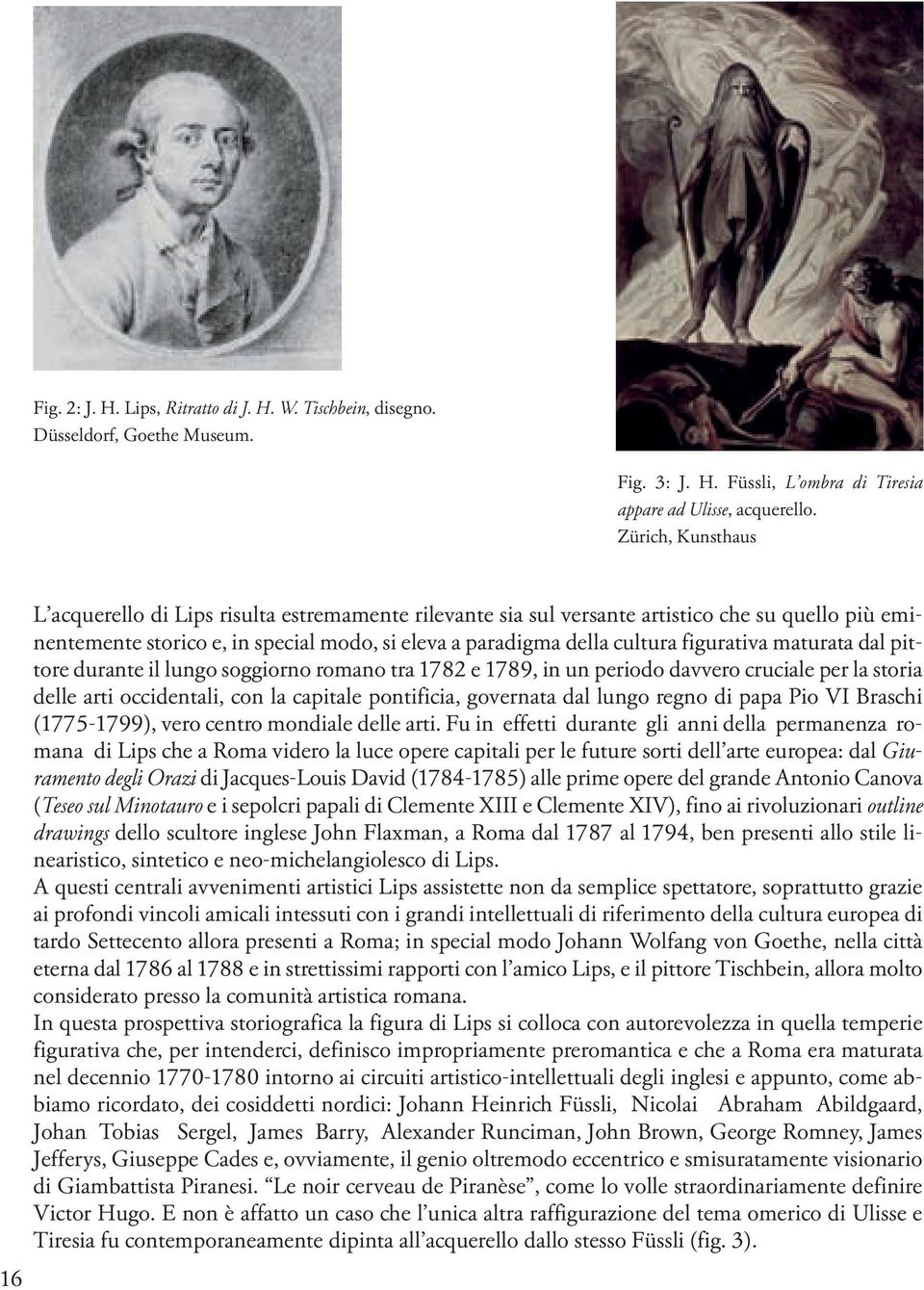 figurativa maturata dal pittore durante il lungo soggiorno romano tra 1782 e 1789, in un periodo davvero cruciale per la storia delle arti occidentali, con la capitale pontificia, governata dal lungo