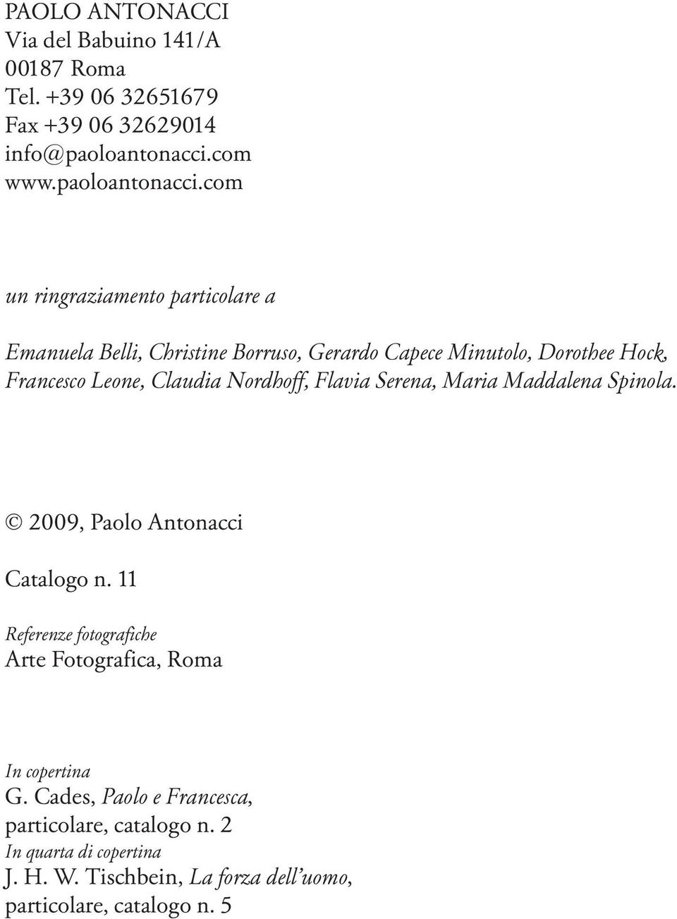 com un ringraziamento particolare a Emanuela Belli, Christine Borruso, Gerardo Capece Minutolo, Dorothee Hock, Francesco Leone, Claudia